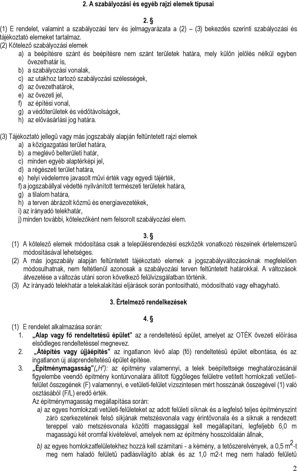 szabályozási szélességek, d) az övezethatárok, e) az övezeti jel, f) az építési vonal, g) a védőterületek és védőtávolságok, h) az elővásárlási jog határa.