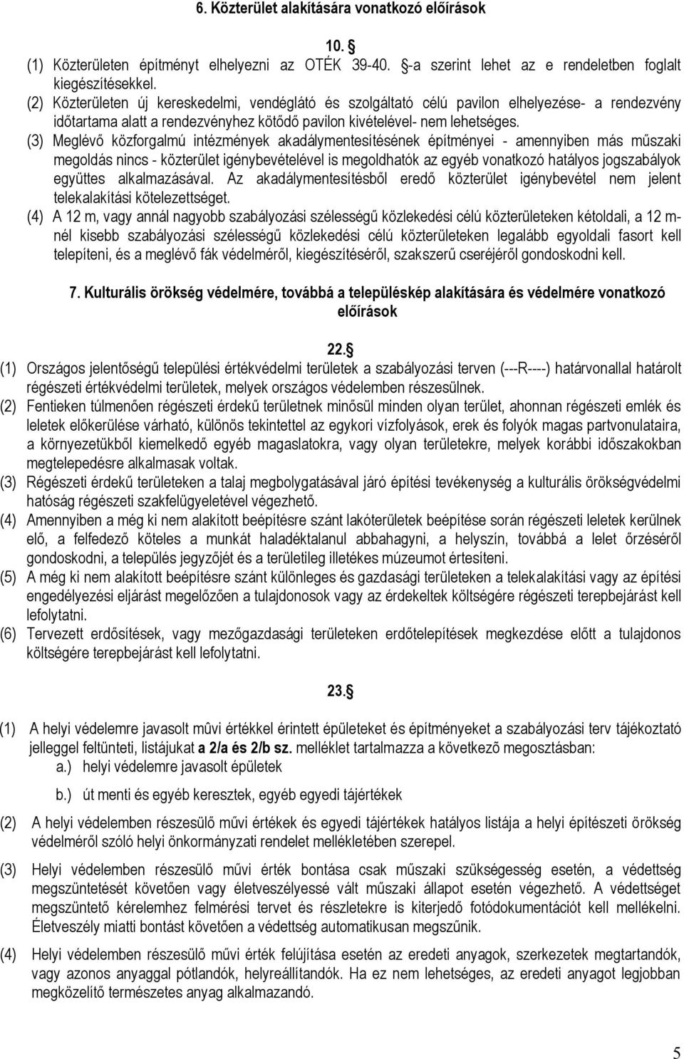 (3) Meglévő közforgalmú intézmények akadálymentesítésének építményei - amennyiben más műszaki megoldás nincs - közterület igénybevételével is megoldhatók az egyéb vonatkozó hatályos jogszabályok