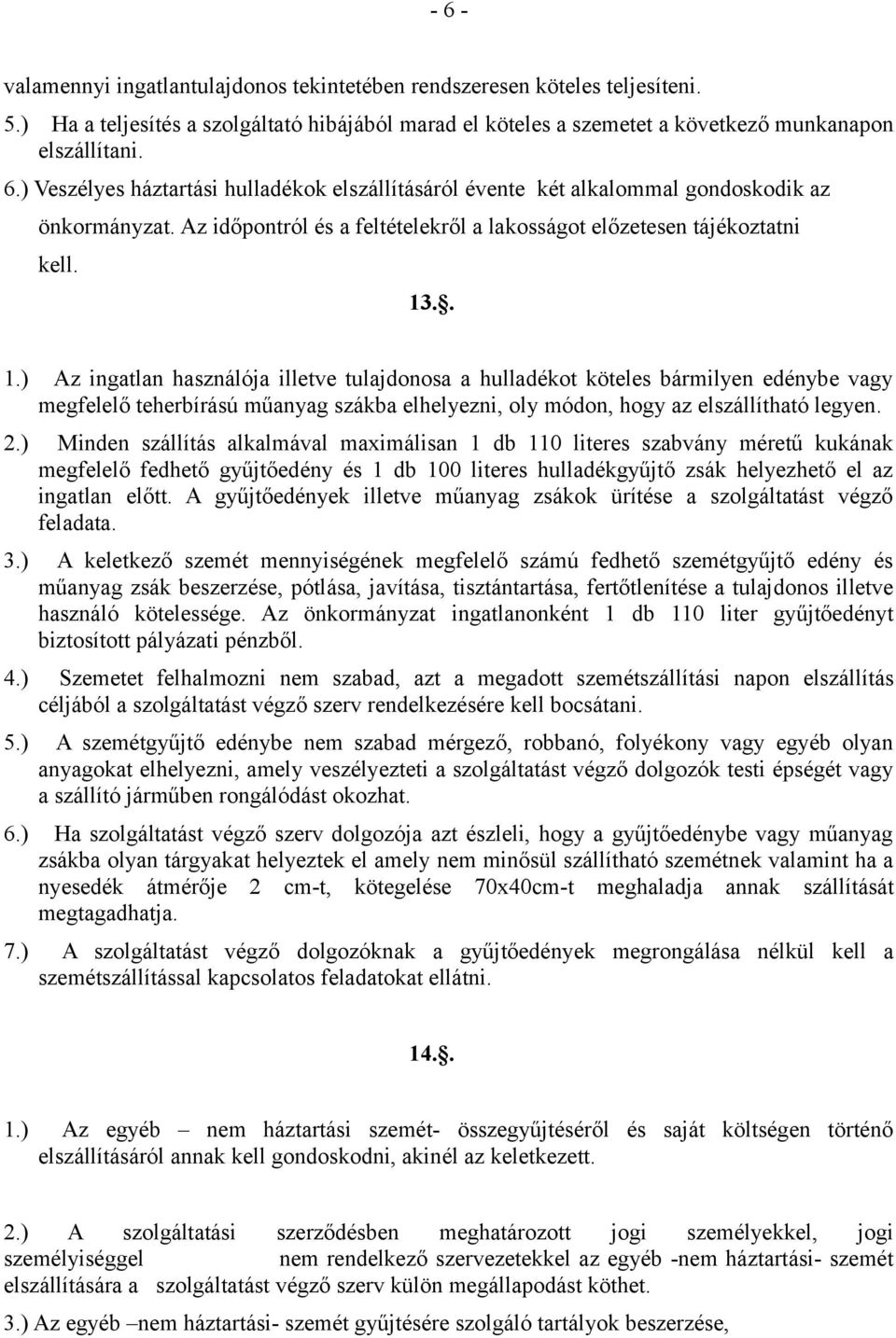 .. 1.) Az ingatlan használója illetve tulajdonosa a hulladékot köteles bármilyen edénybe vagy megfelelő teherbírású műanyag szákba elhelyezni, oly módon, hogy az elszállítható legyen. 2.