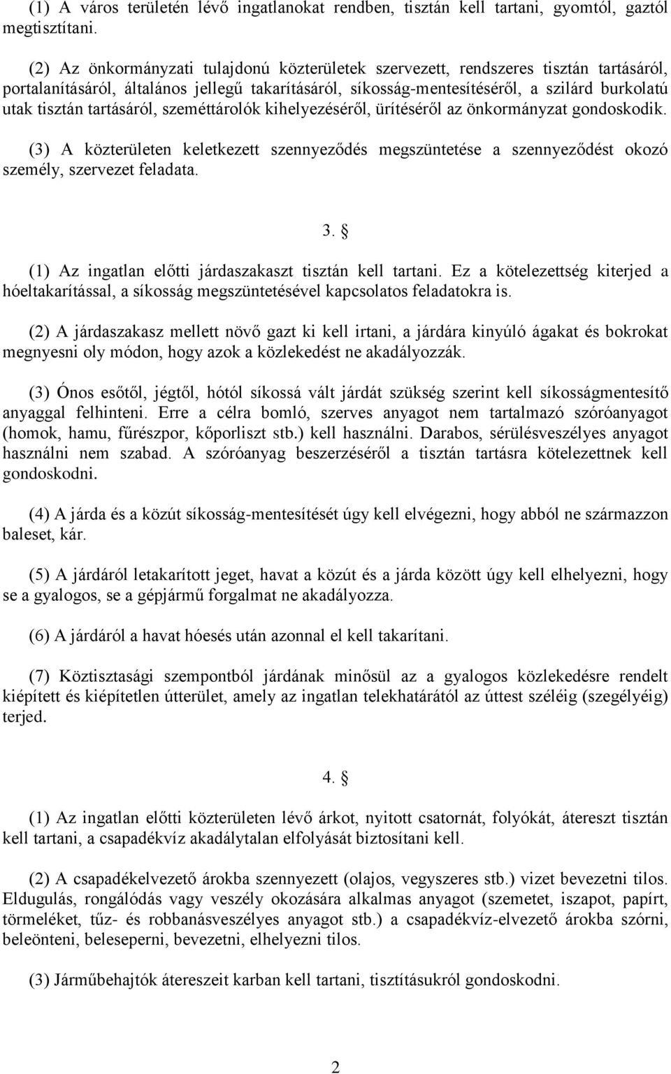 tartásáról, szeméttárolók kihelyezéséről, ürítéséről az önkormányzat gondoskodik. (3) A közterületen keletkezett szennyeződés megszüntetése a szennyeződést okozó személy, szervezet feladata. 3.