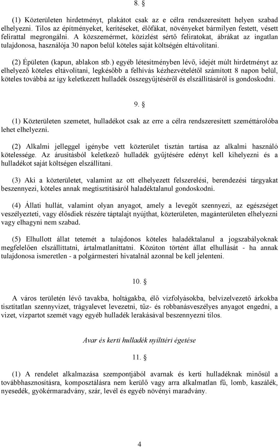 A közszemérmet, közízlést sértő feliratokat, ábrákat az ingatlan tulajdonosa, használója 30 napon belül köteles saját költségén eltávolítani. (2) Épületen (kapun, ablakon stb.