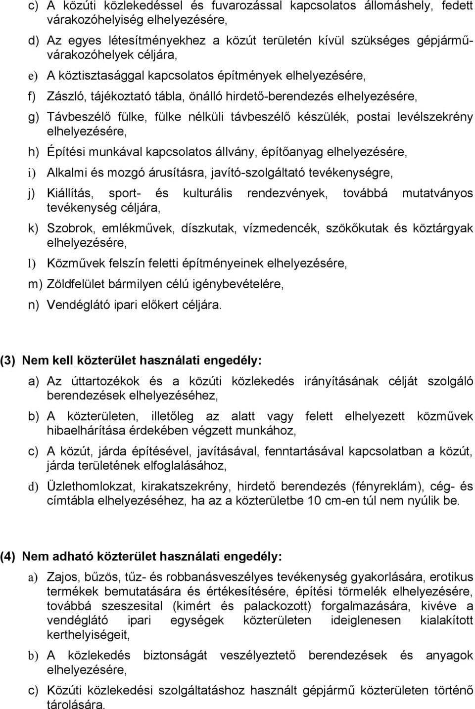 postai levélszekrény elhelyezésére, h) Építési munkával kapcsolatos állvány, építőanyag elhelyezésére, i) Alkalmi és mozgó árusításra, javító-szolgáltató tevékenységre, j) Kiállítás, sport- és