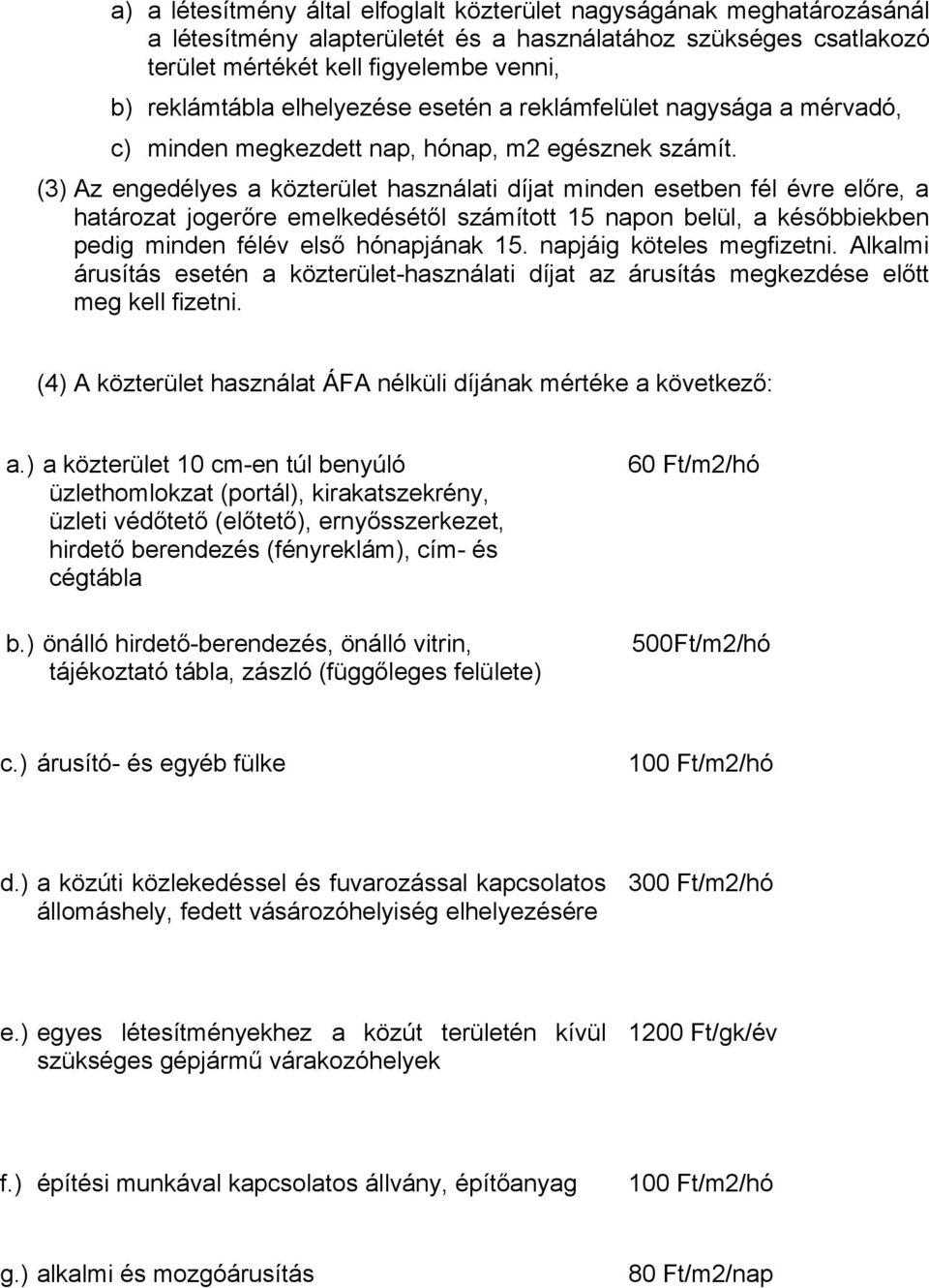 (3) Az engedélyes a közterület használati díjat minden esetben fél évre előre, a határozat jogerőre emelkedésétől számított 15 napon belül, a későbbiekben pedig minden félév első hónapjának 15.