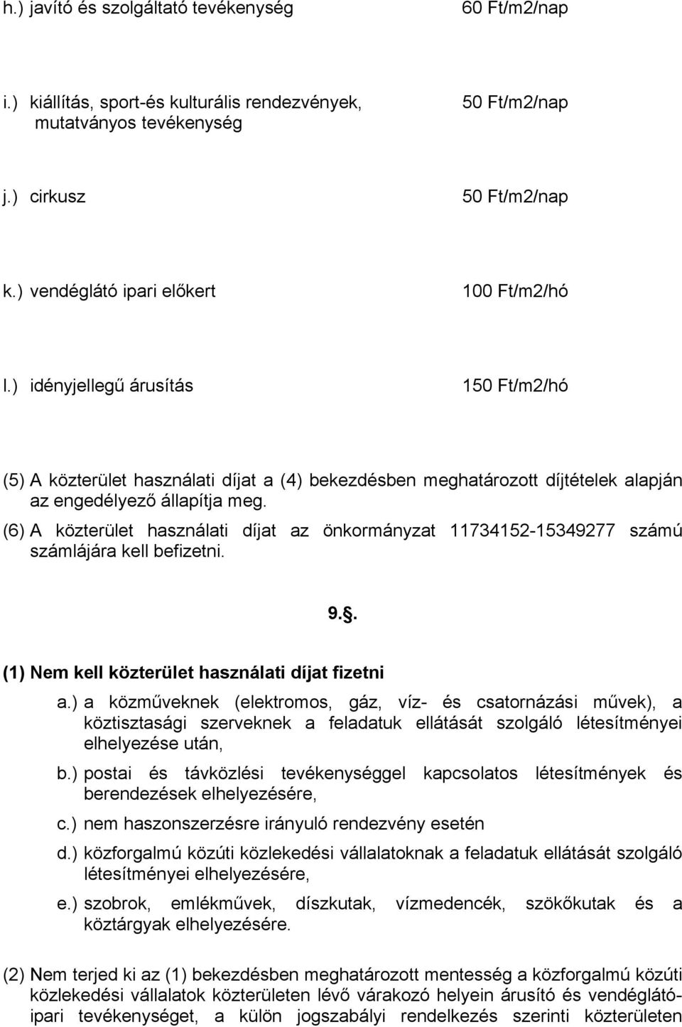 (6) A közterület használati díjat az önkormányzat 11734152-15349277 számú számlájára kell befizetni. 9.. (1) Nem kell közterület használati díjat fizetni a.