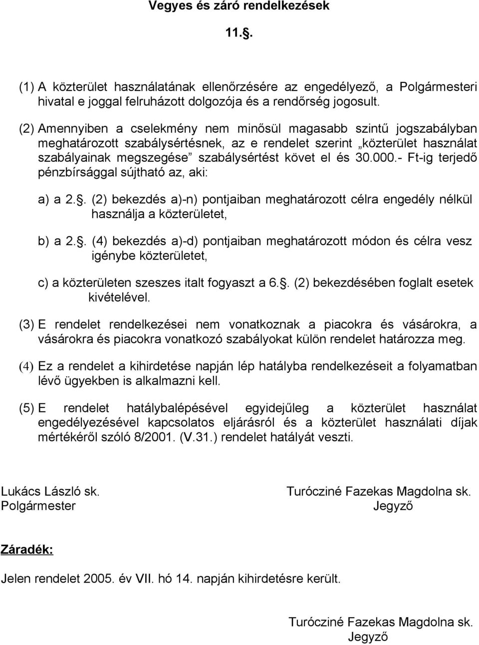 000.- Ft-ig terjedő pénzbírsággal sújtható az, aki: a) a 2.. (2) bekezdés a)-n) pontjaiban meghatározott célra engedély nélkül használja a közterületet, b) a 2.