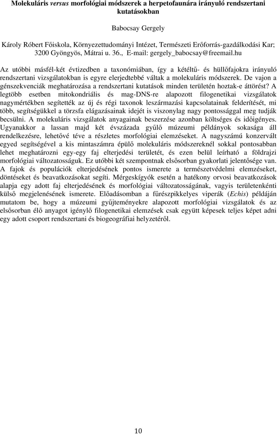 hu Az utóbbi másfél-két évtizedben a taxonómiában, így a kétéltő- és hüllıfajokra irányuló rendszertani vizsgálatokban is egyre elerjedtebbé váltak a molekuláris módszerek.