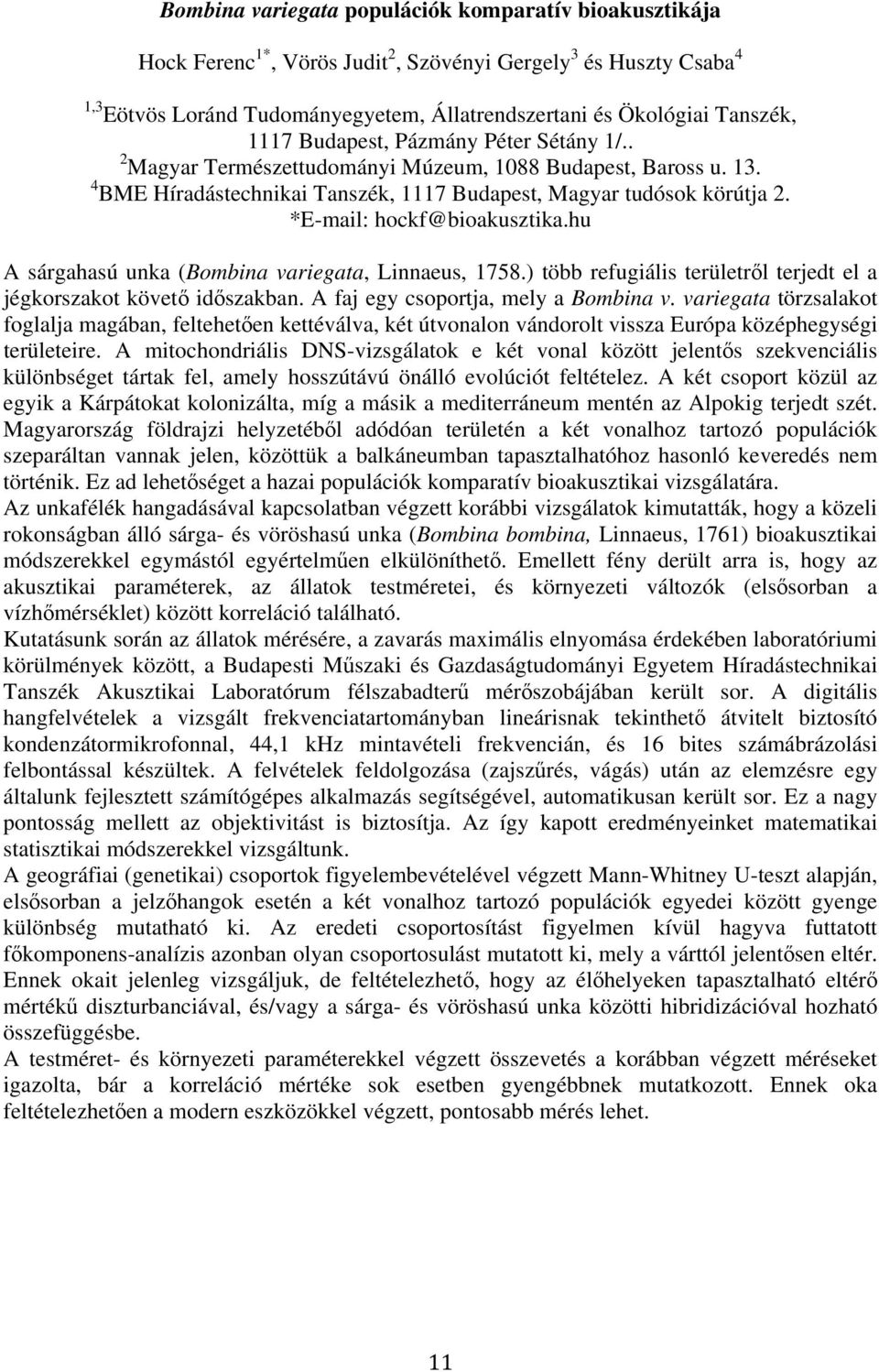 *E-mail: hockf@bioakusztika.hu A sárgahasú unka (Bombina variegata, Linnaeus, 1758.) több refugiális területrıl terjedt el a jégkorszakot követı idıszakban. A faj egy csoportja, mely a Bombina v.