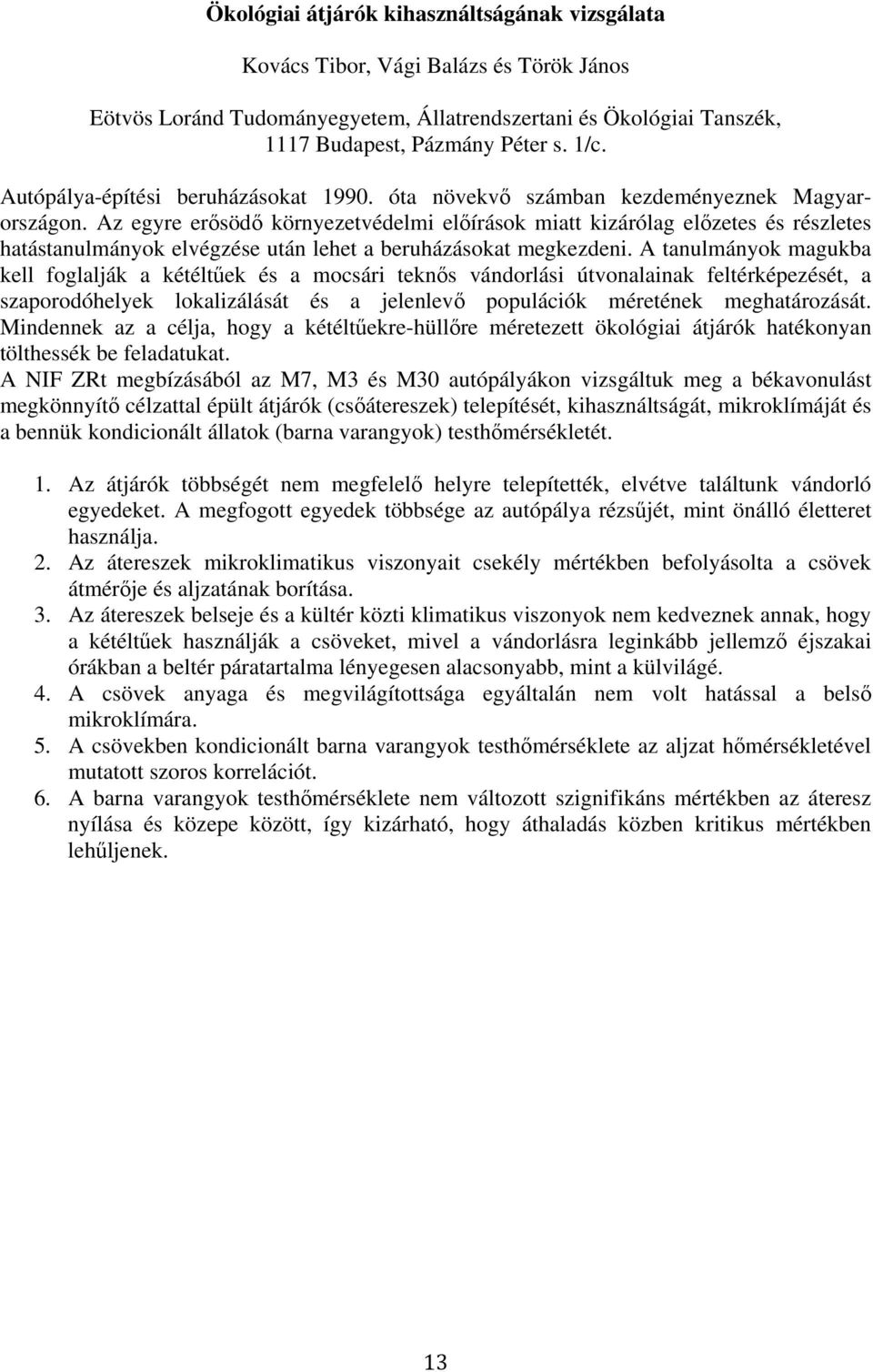 Az egyre erısödı környezetvédelmi elıírások miatt kizárólag elızetes és részletes hatástanulmányok elvégzése után lehet a beruházásokat megkezdeni.