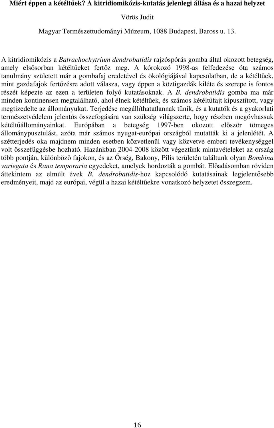 A kórokozó 1998-as felfedezése óta számos tanulmány született már a gombafaj eredetével és ökológiájával kapcsolatban, de a kétéltőek, mint gazdafajok fertızésre adott válasza, vagy éppen a