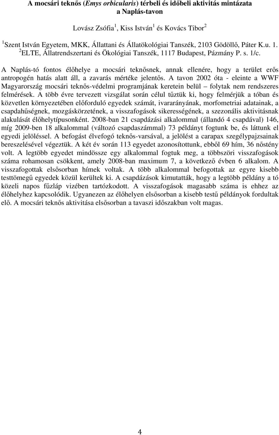 A Naplás-tó fontos élıhelye a mocsári teknısnek, annak ellenére, hogy a terület erıs antropogén hatás alatt áll, a zavarás mértéke jelentıs.