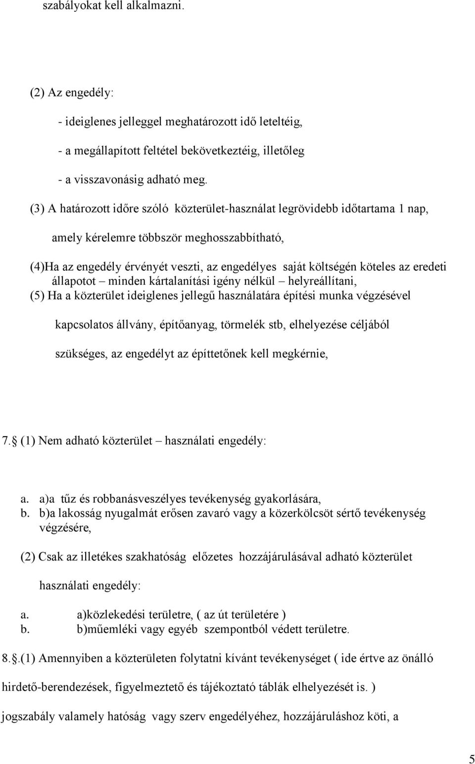eredeti állapotot minden kártalanítási igény nélkül helyreállítani, (5) Ha a közterület ideiglenes jellegű használatára építési munka végzésével kapcsolatos állvány, építőanyag, törmelék stb,