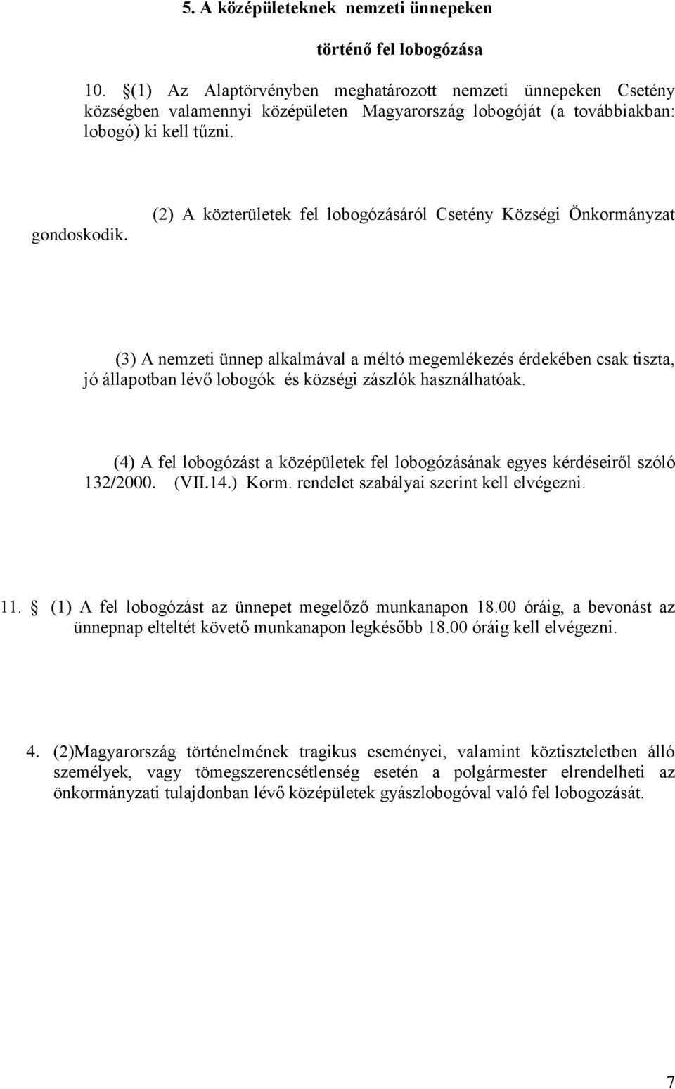 (2) A közterületek fel lobogózásáról Csetény Községi Önkormányzat (3) A nemzeti ünnep alkalmával a méltó megemlékezés érdekében csak tiszta, jó állapotban lévő lobogók és községi zászlók