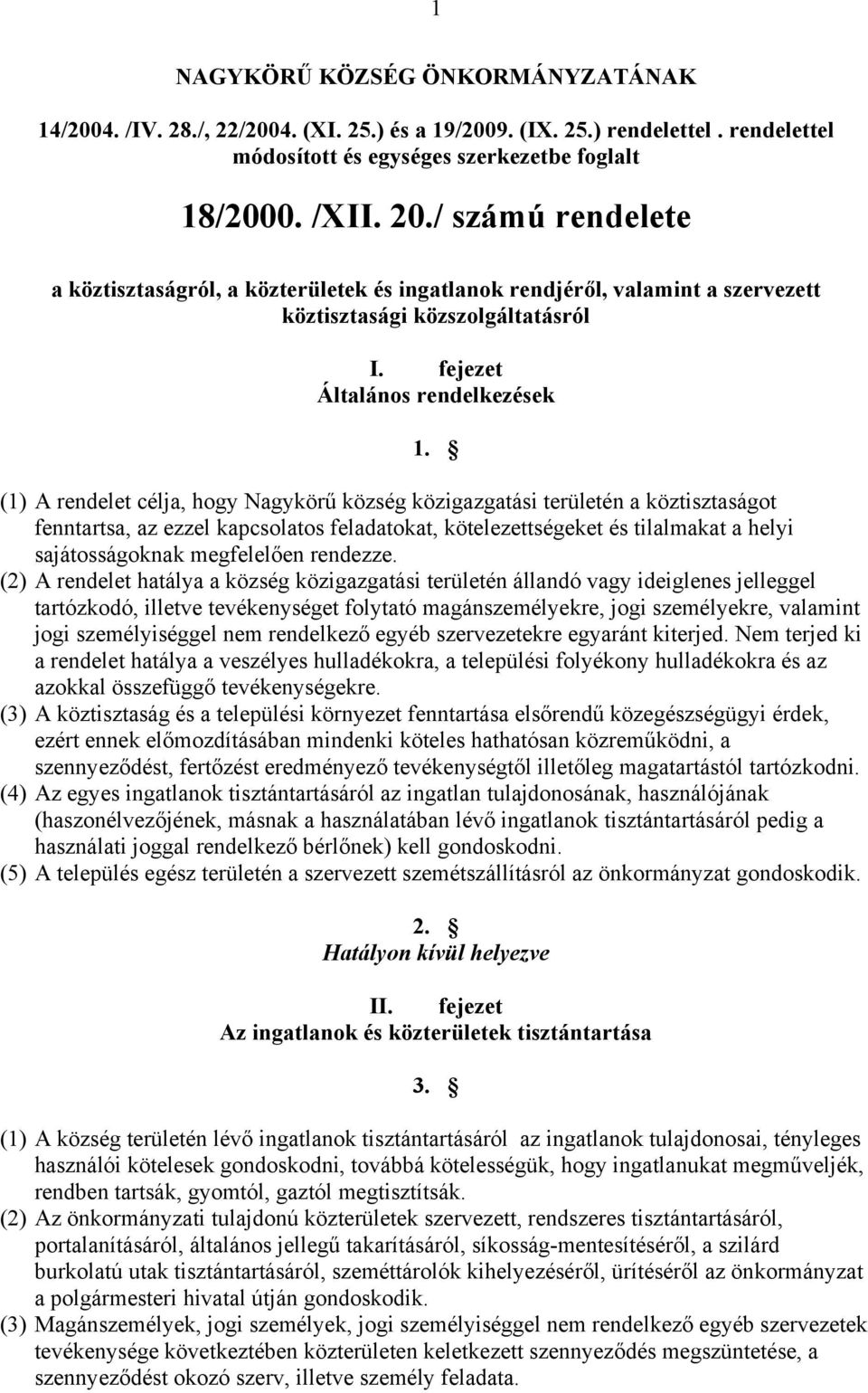 (1) A rendelet célja, hogy Nagykörű község közigazgatási területén a köztisztaságot fenntartsa, az ezzel kapcsolatos feladatokat, kötelezettségeket és tilalmakat a helyi sajátosságoknak megfelelően