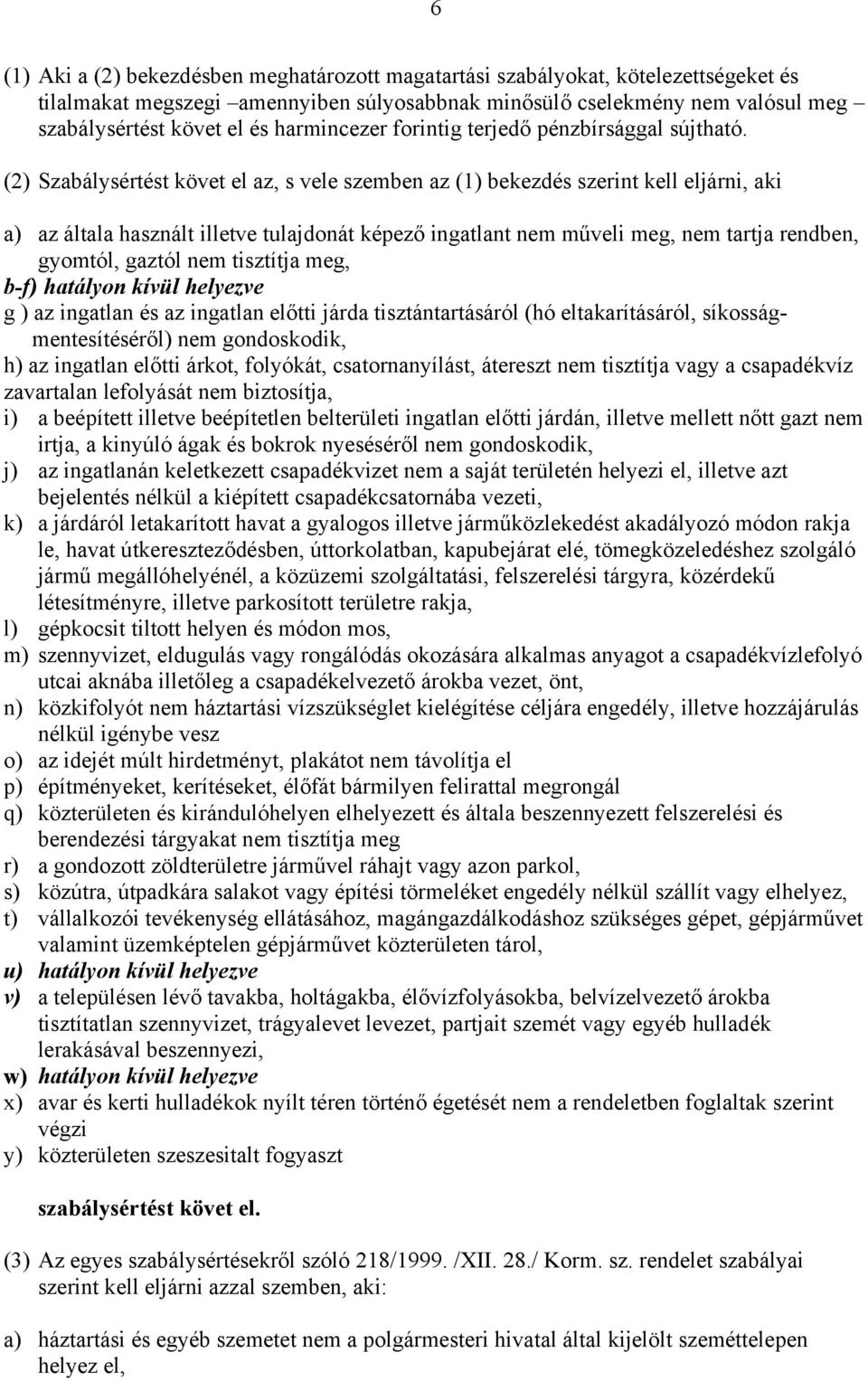 (2) Szabálysértést követ el az, s vele szemben az (1) bekezdés szerint kell eljárni, aki a) az általa használt illetve tulajdonát képező ingatlant nem műveli meg, nem tartja rendben, gyomtól, gaztól