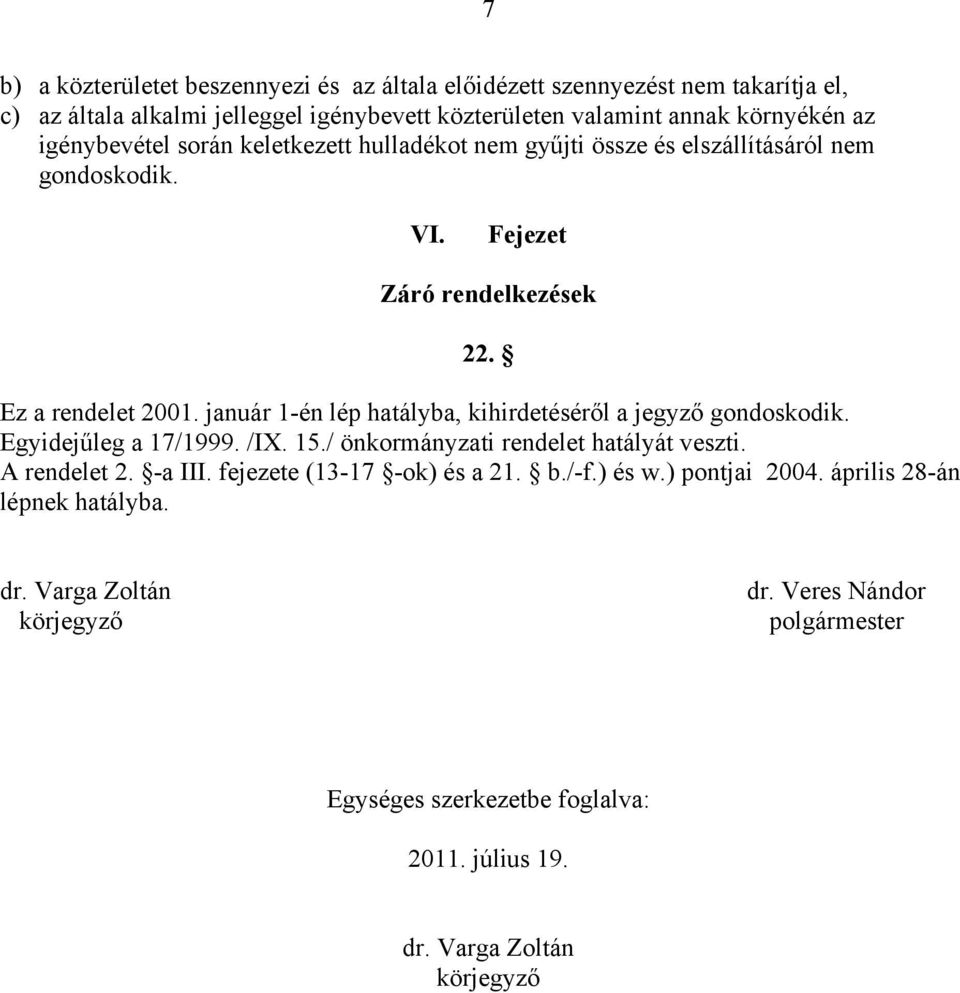 január 1-én lép hatályba, kihirdetéséről a jegyző gondoskodik. Egyidejűleg a 17/1999. /IX. 15./ önkormányzati rendelet hatályát veszti. A rendelet 2. -a III.