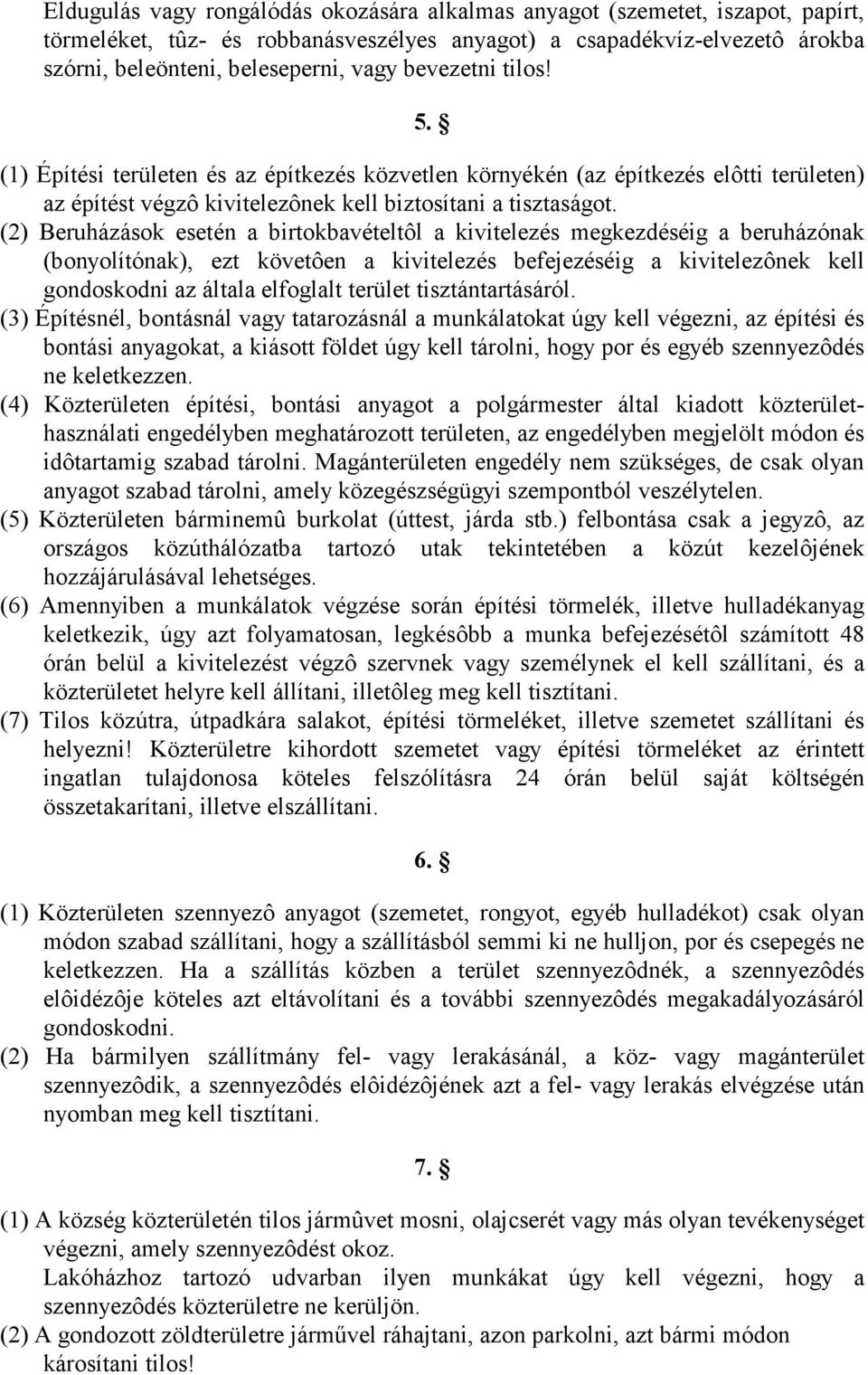 (2) Beruházások esetén a birtokbavételtôl a kivitelezés megkezdéséig a beruházónak (bonyolítónak), ezt követôen a kivitelezés befejezéséig a kivitelezônek kell gondoskodni az általa elfoglalt terület