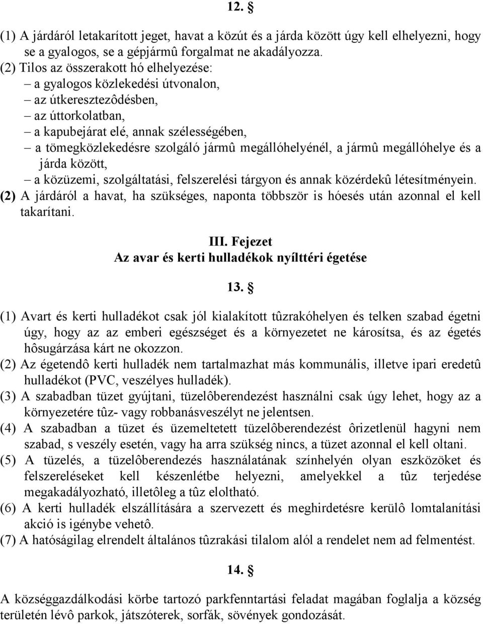 megállóhelyénél, a jármû megállóhelye és a járda között, a közüzemi, szolgáltatási, felszerelési tárgyon és annak közérdekû létesítményein.