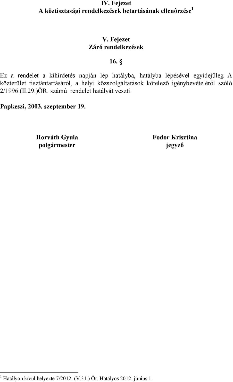 közszolgáltatások kötelezı igénybevételérıl szóló 2/1996.(II.29.)ÖR. számú rendelet hatályát veszti. Papkeszi, 2003.