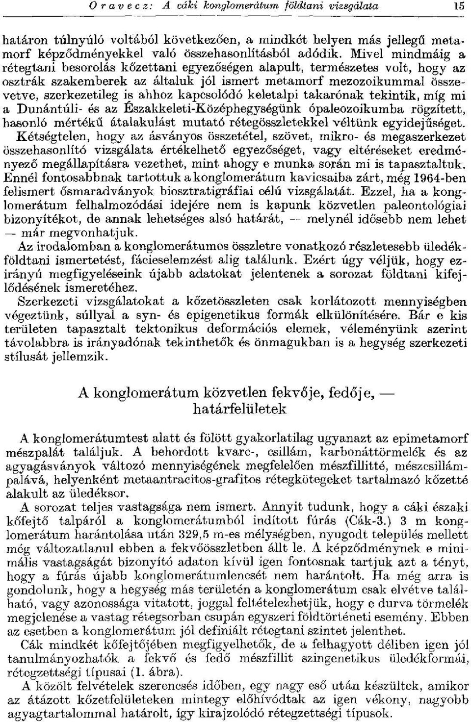 kapcsolódó keletalpi takarónak tekintik, míg mi a Dunántúli- és az Északkeleti-Középhegységünk ópaleozoikumba rögzített, hasonló mértékű átalakulást mutató rétegösszletekkel véltünk egyidejűséget.