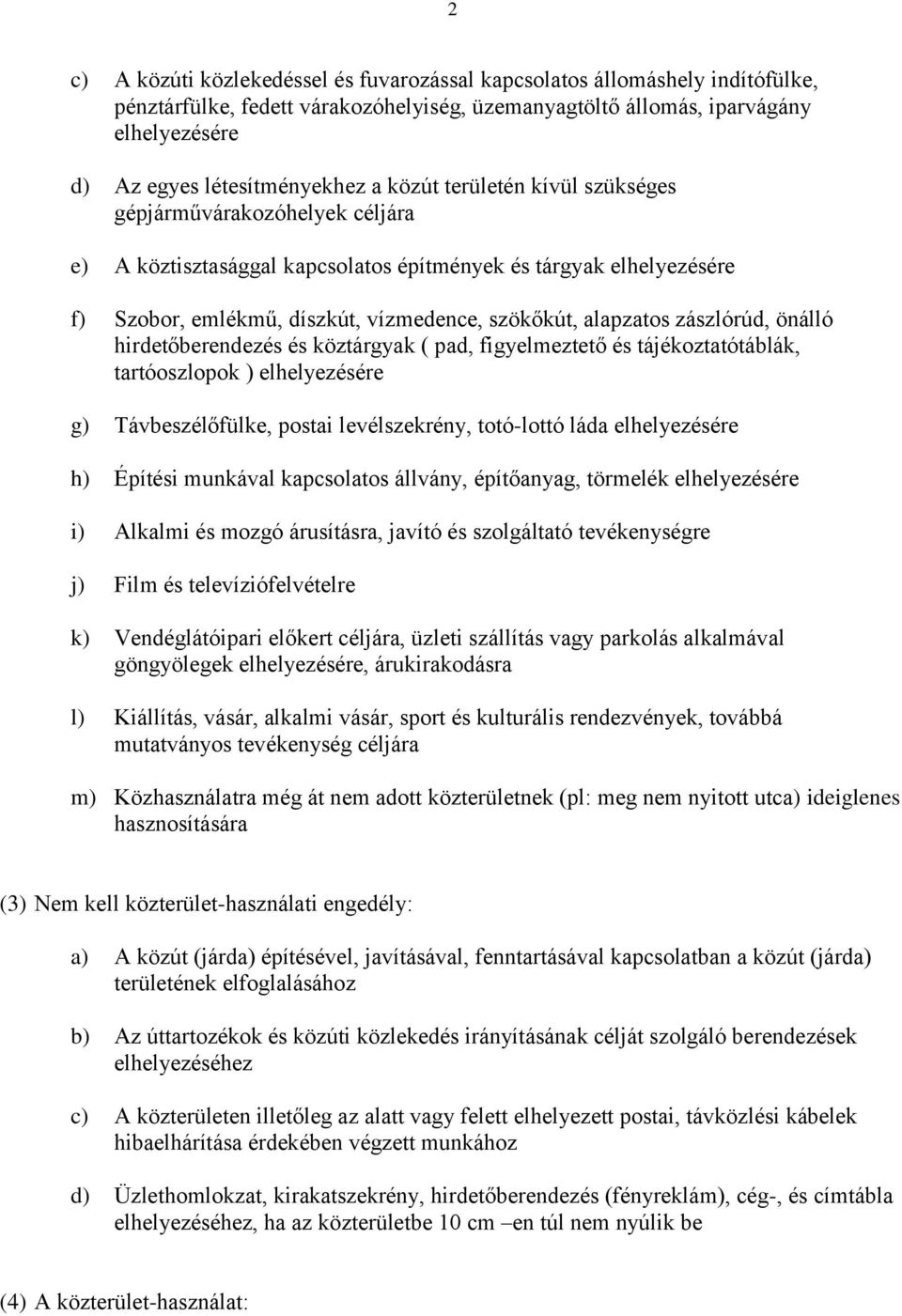 zászlórúd, önálló hirdetőberendezés és köztárgyak ( pad, figyelmeztető és tájékoztatótáblák, tartóoszlopok ) elhelyezésére g) Távbeszélőfülke, postai levélszekrény, totó-lottó láda elhelyezésére h)