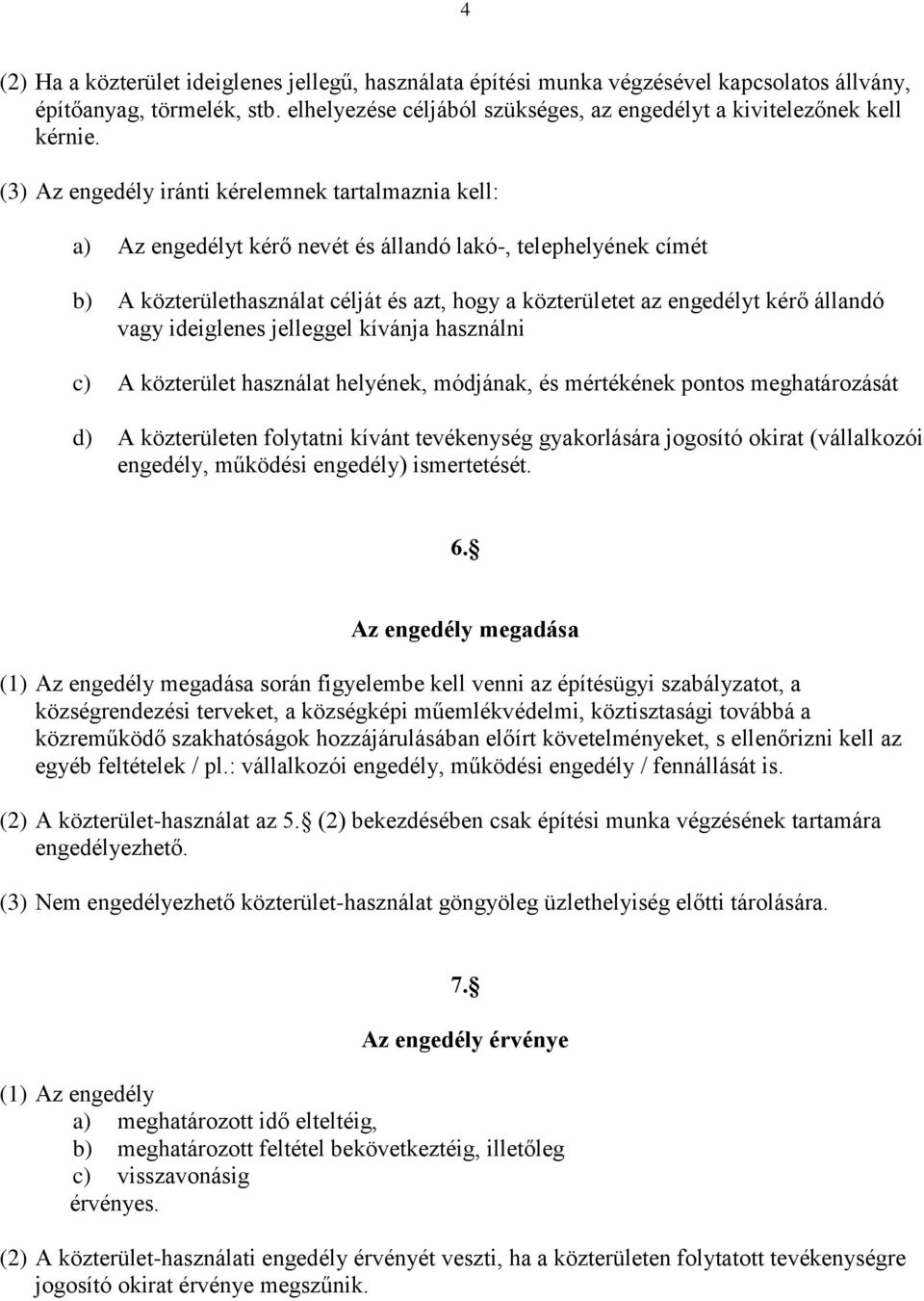 állandó vagy ideiglenes jelleggel kívánja használni c) A közterület használat helyének, módjának, és mértékének pontos meghatározását d) A közterületen folytatni kívánt tevékenység gyakorlására