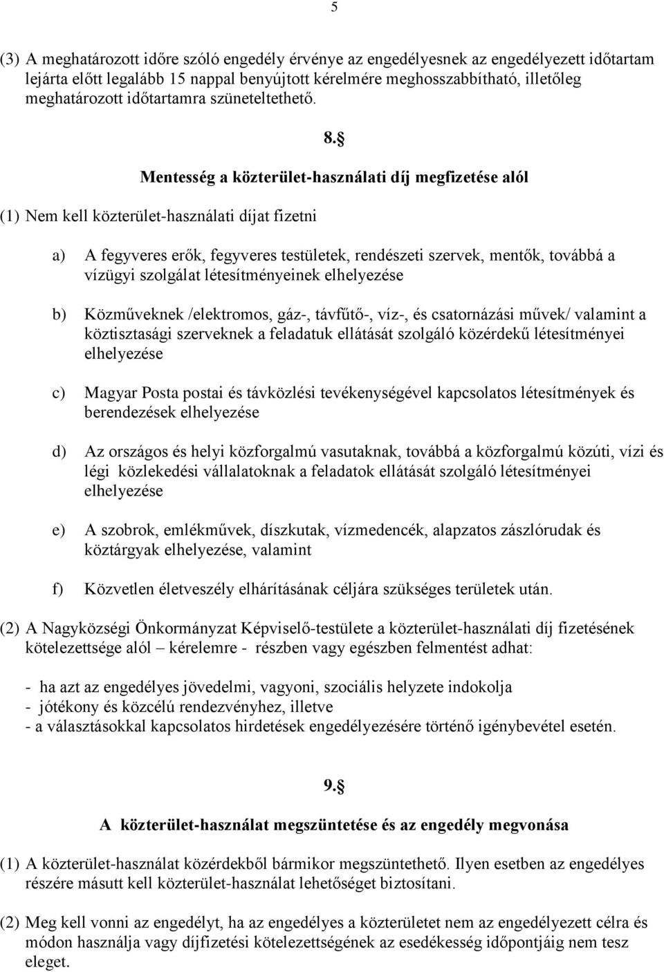 Mentesség a közterület-használati díj megfizetése alól (1) Nem kell közterület-használati díjat fizetni a) A fegyveres erők, fegyveres testületek, rendészeti szervek, mentők, továbbá a vízügyi