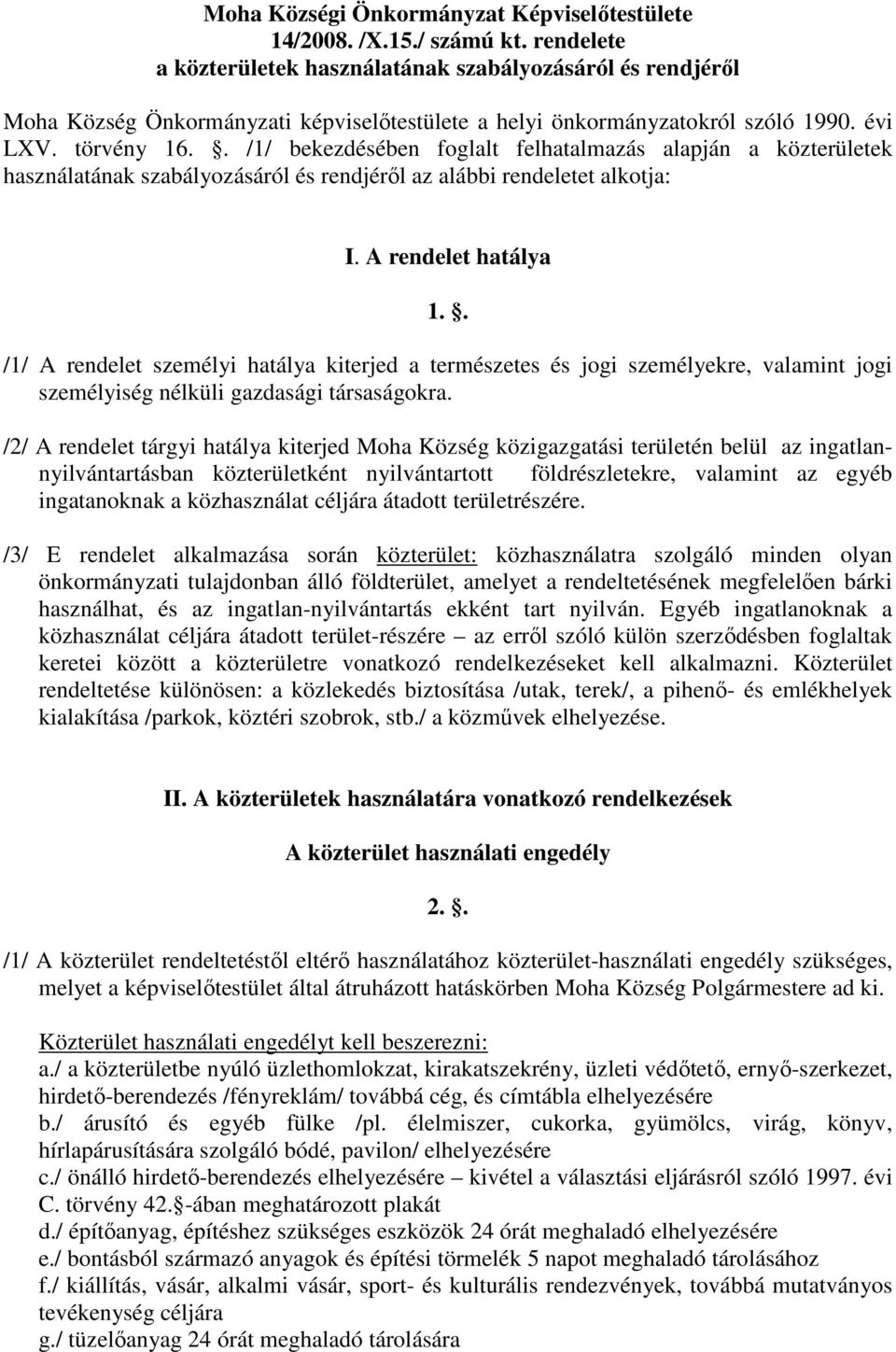. /1/ bekezdésében foglalt felhatalmazás alapján a közterületek használatának szabályozásáról és rendjéről az alábbi rendeletet alkotja: I. A rendelet hatálya 1.