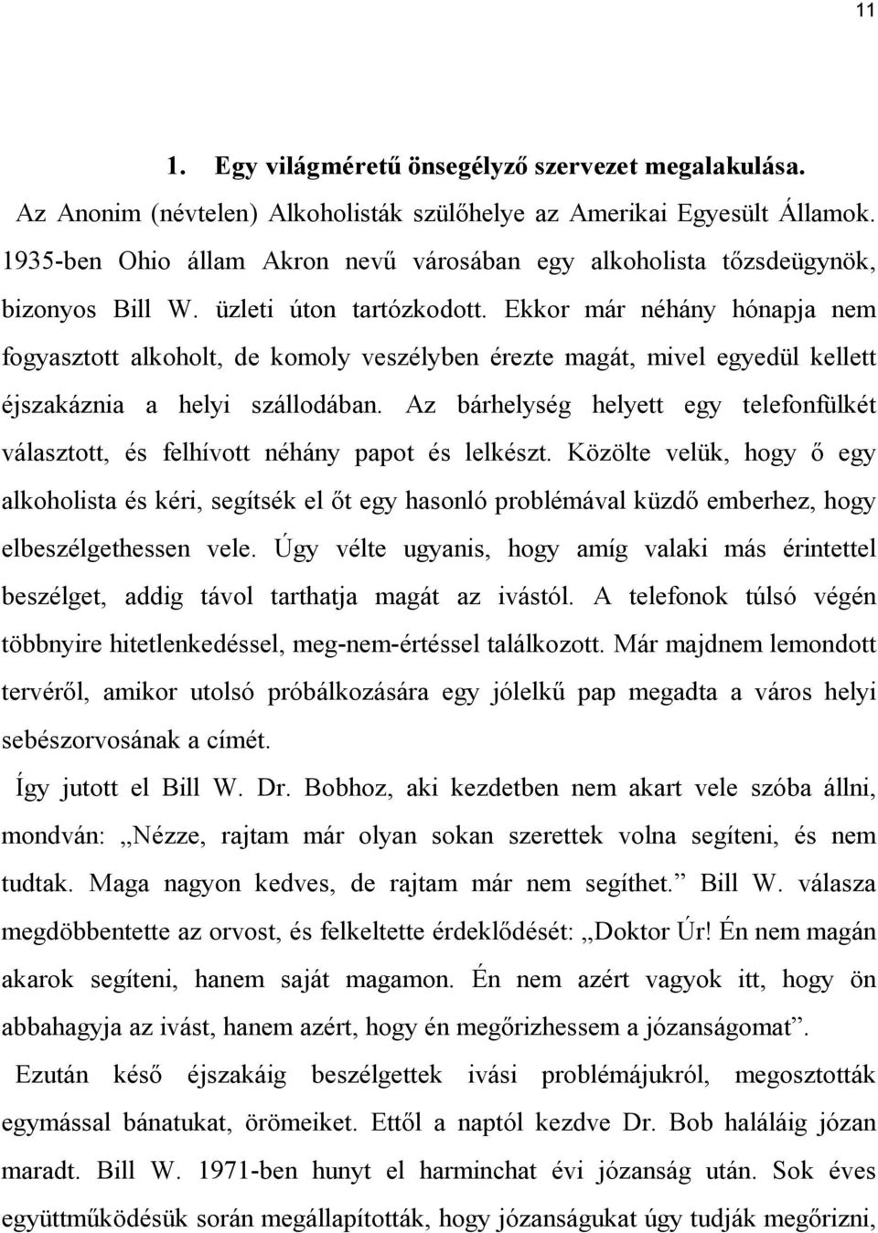 Ekkor már néhány hónapja nem fogyasztott alkoholt, de komoly veszélyben érezte magát, mivel egyedül kellett éjszakáznia a helyi szállodában.