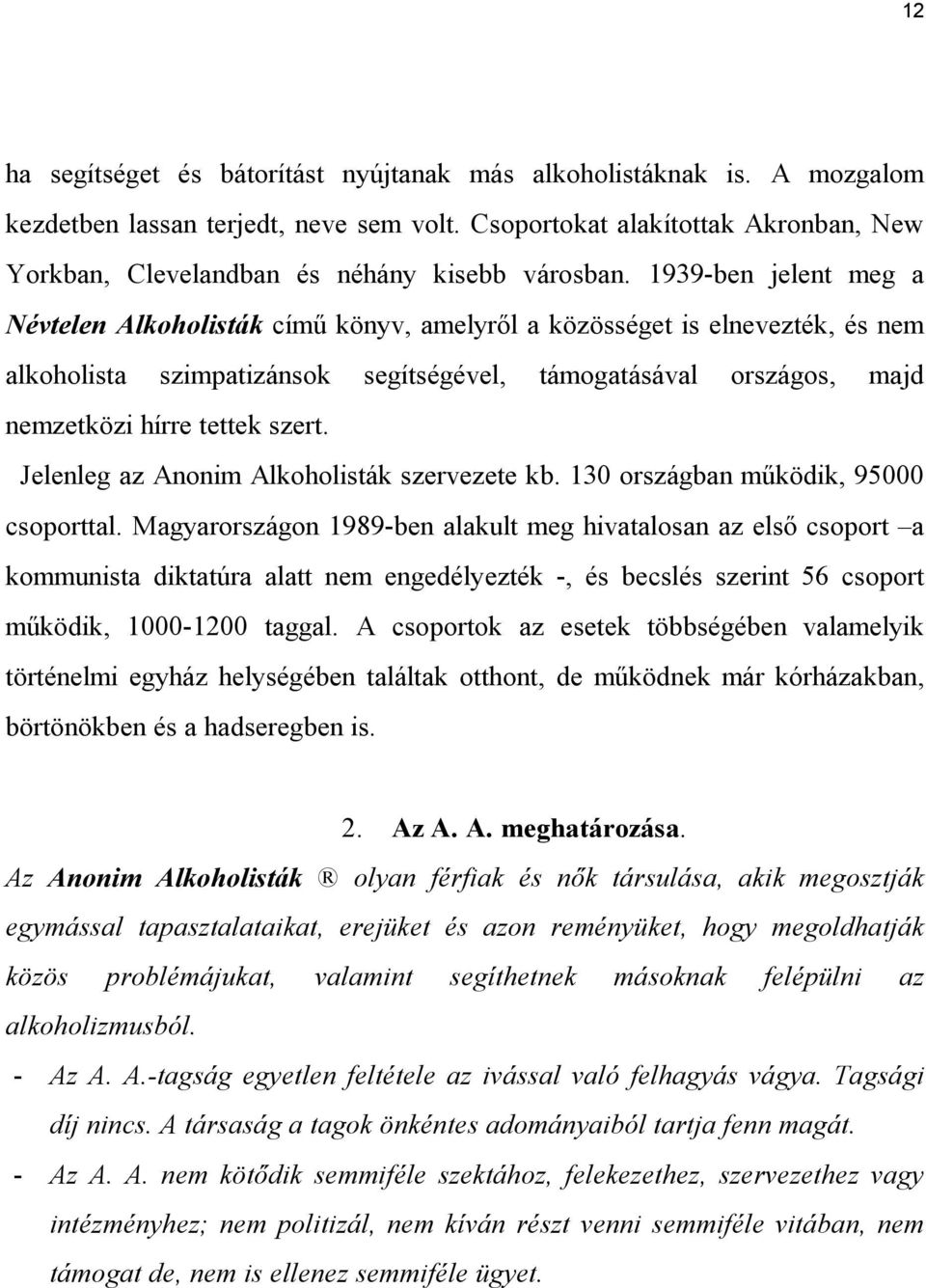 1939-ben jelent meg a Névtelen Alkoholisták című könyv, amelyről a közösséget is elnevezték, és nem alkoholista szimpatizánsok segítségével, támogatásával országos, majd nemzetközi hírre tettek szert.