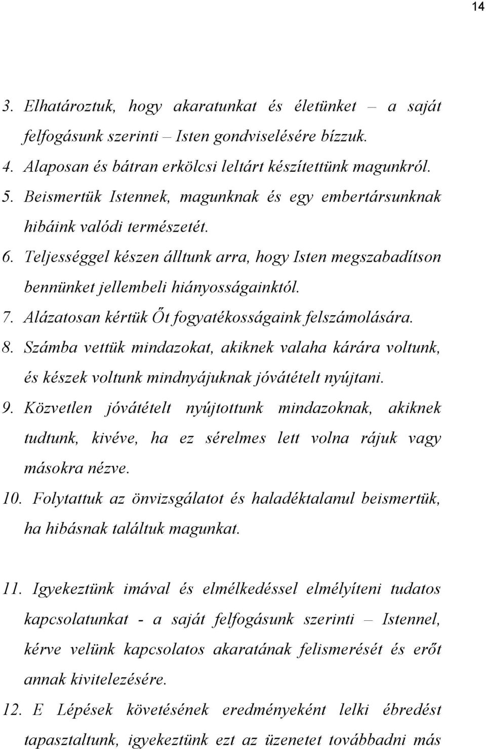 Alázatosan kértük Őt fogyatékosságaink felszámolására. 8. Számba vettük mindazokat, akiknek valaha kárára voltunk, és készek voltunk mindnyájuknak jóvátételt nyújtani. 9.