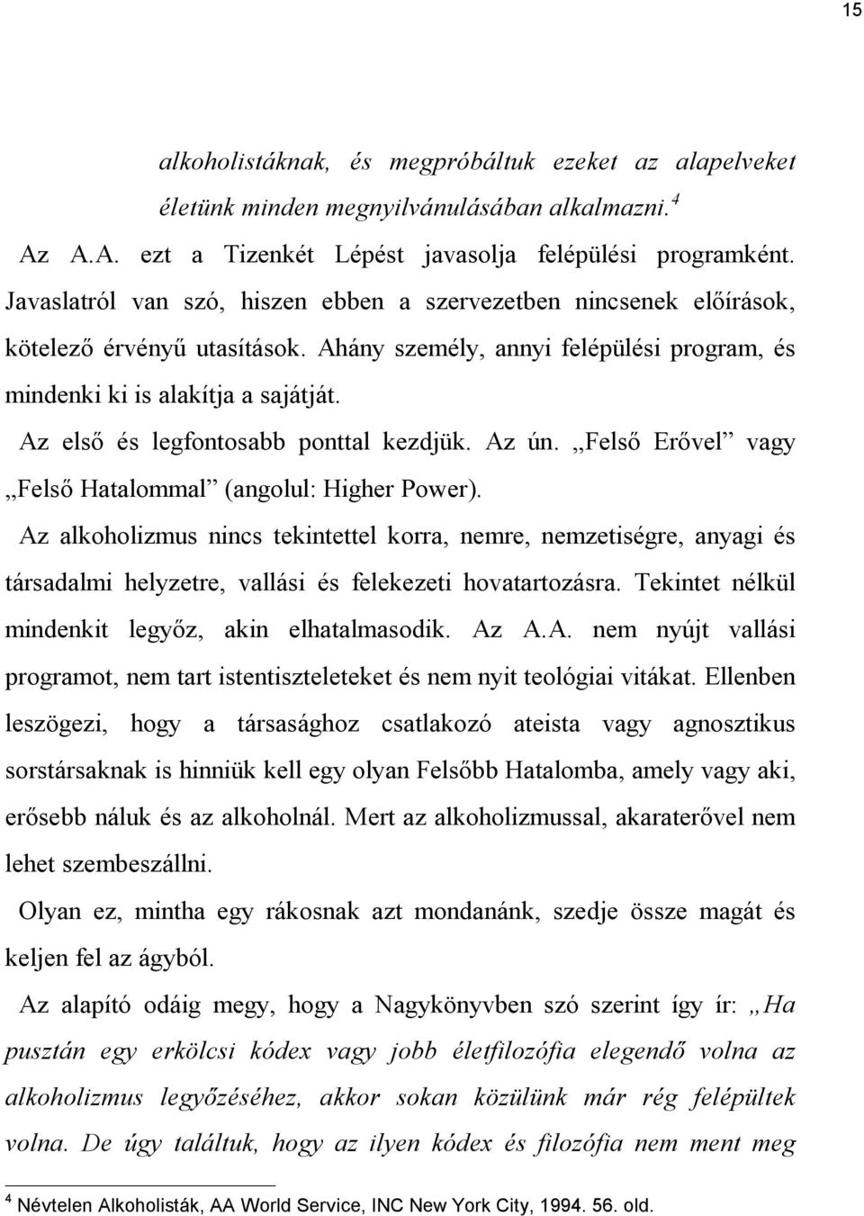Az első és legfontosabb ponttal kezdjük. Az ún. Felső Erővel vagy Felső Hatalommal (angolul: Higher Power).