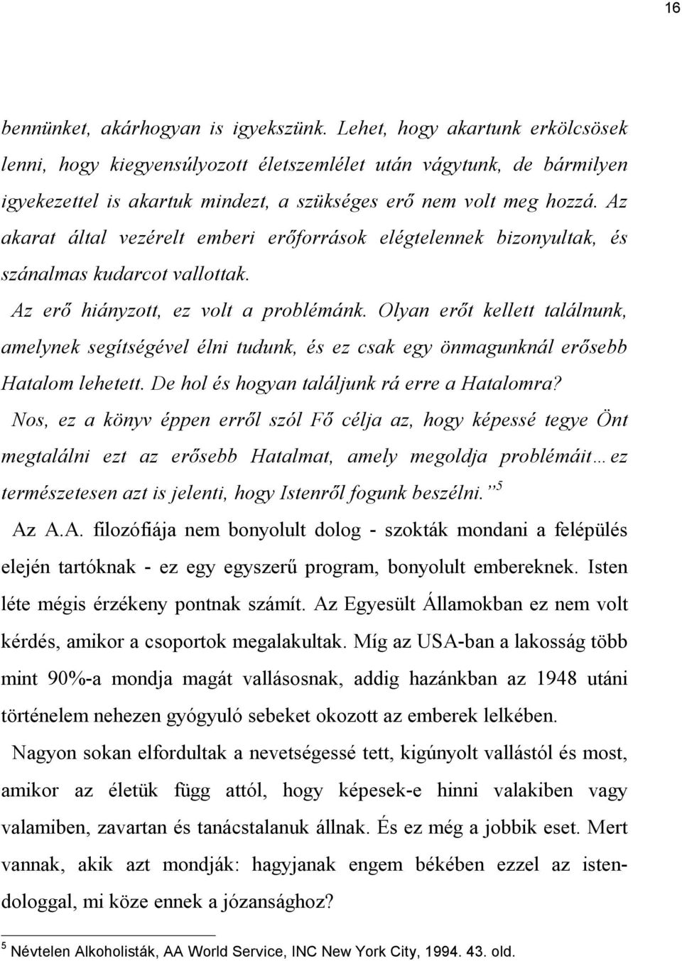 Az akarat által vezérelt emberi erőforrások elégtelennek bizonyultak, és szánalmas kudarcot vallottak. Az erő hiányzott, ez volt a problémánk.