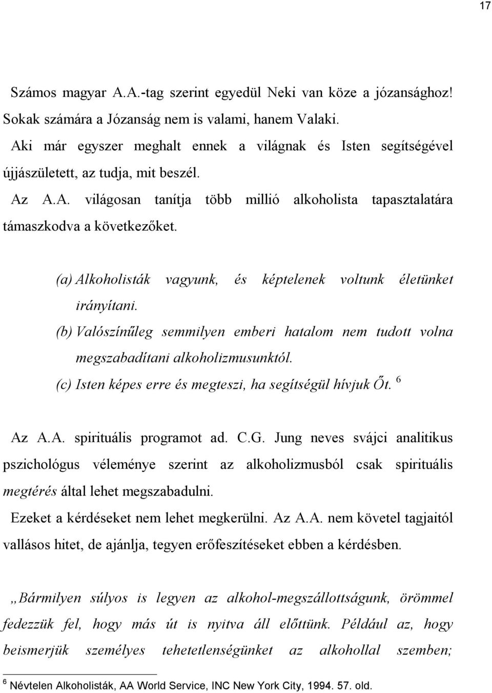 (a) Alkoholisták vagyunk, és képtelenek voltunk életünket irányítani. (b) Valószínűleg semmilyen emberi hatalom nem tudott volna megszabadítani alkoholizmusunktól.