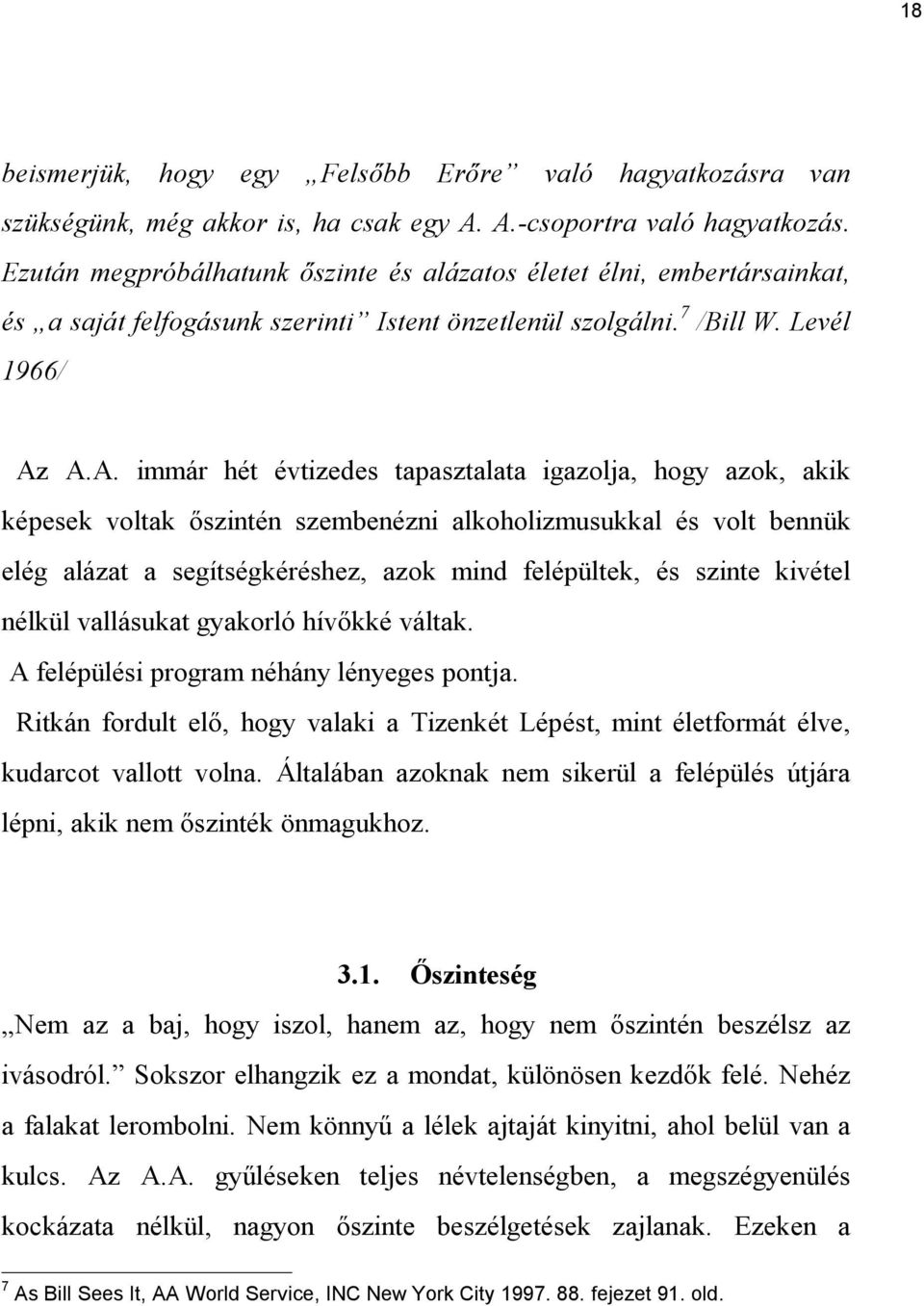 A.A. immár hét évtizedes tapasztalata igazolja, hogy azok, akik képesek voltak őszintén szembenézni alkoholizmusukkal és volt bennük elég alázat a segítségkéréshez, azok mind felépültek, és szinte