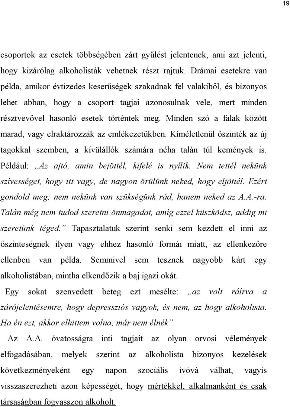 Minden szó a falak között marad, vagy elraktározzák az emlékezetükben. Kíméletlenül őszinték az új tagokkal szemben, a kívülállók számára néha talán túl kemények is.