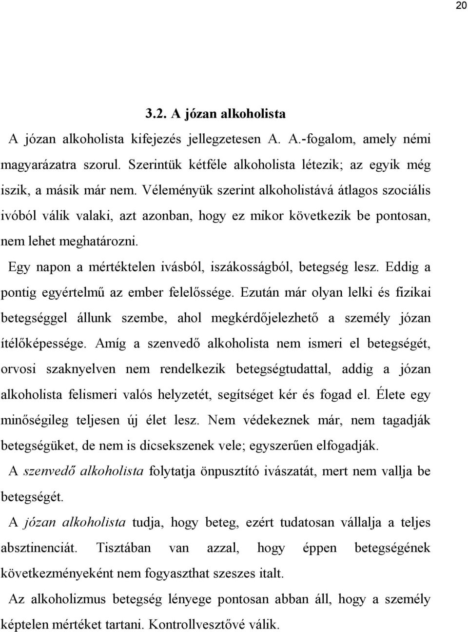 Egy napon a mértéktelen ivásból, iszákosságból, betegség lesz. Eddig a pontig egyértelmű az ember felelőssége.