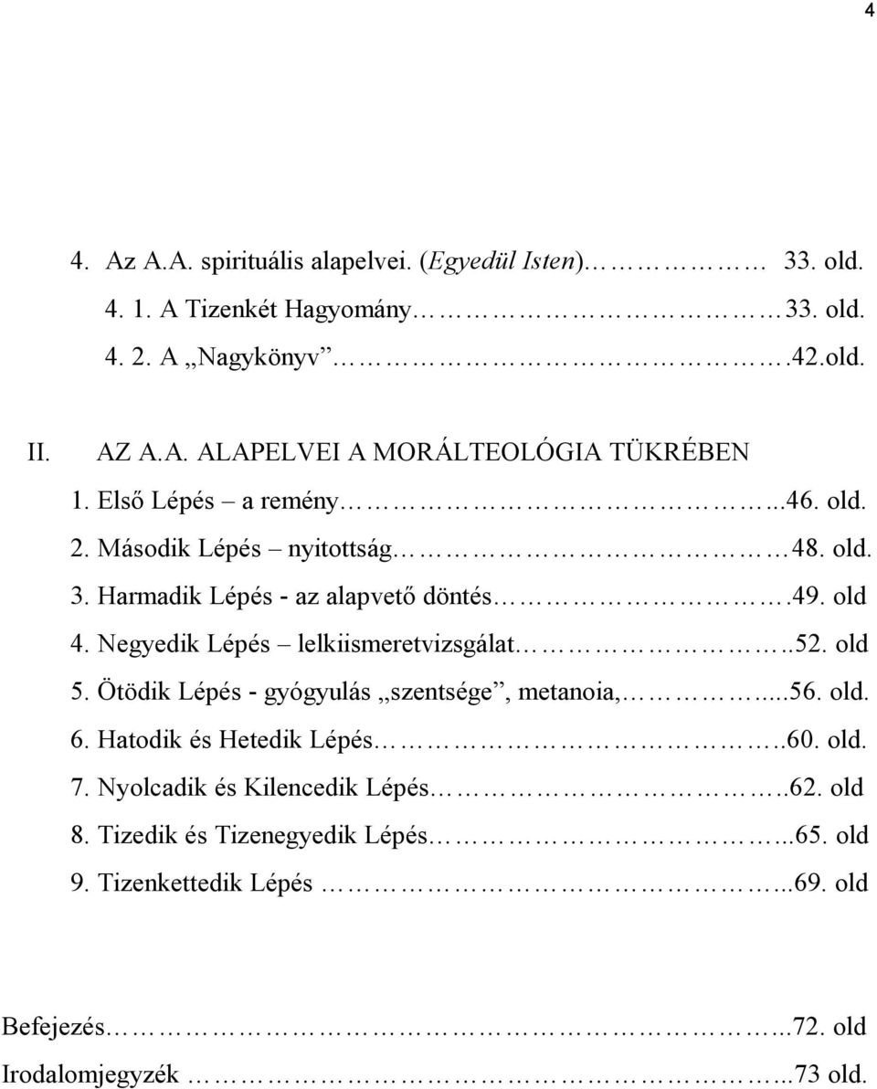 Negyedik Lépés lelkiismeretvizsgálat..52. old 5. Ötödik Lépés - gyógyulás szentsége, metanoia,...56. old. 6. Hatodik és Hetedik Lépés..60. old. 7.
