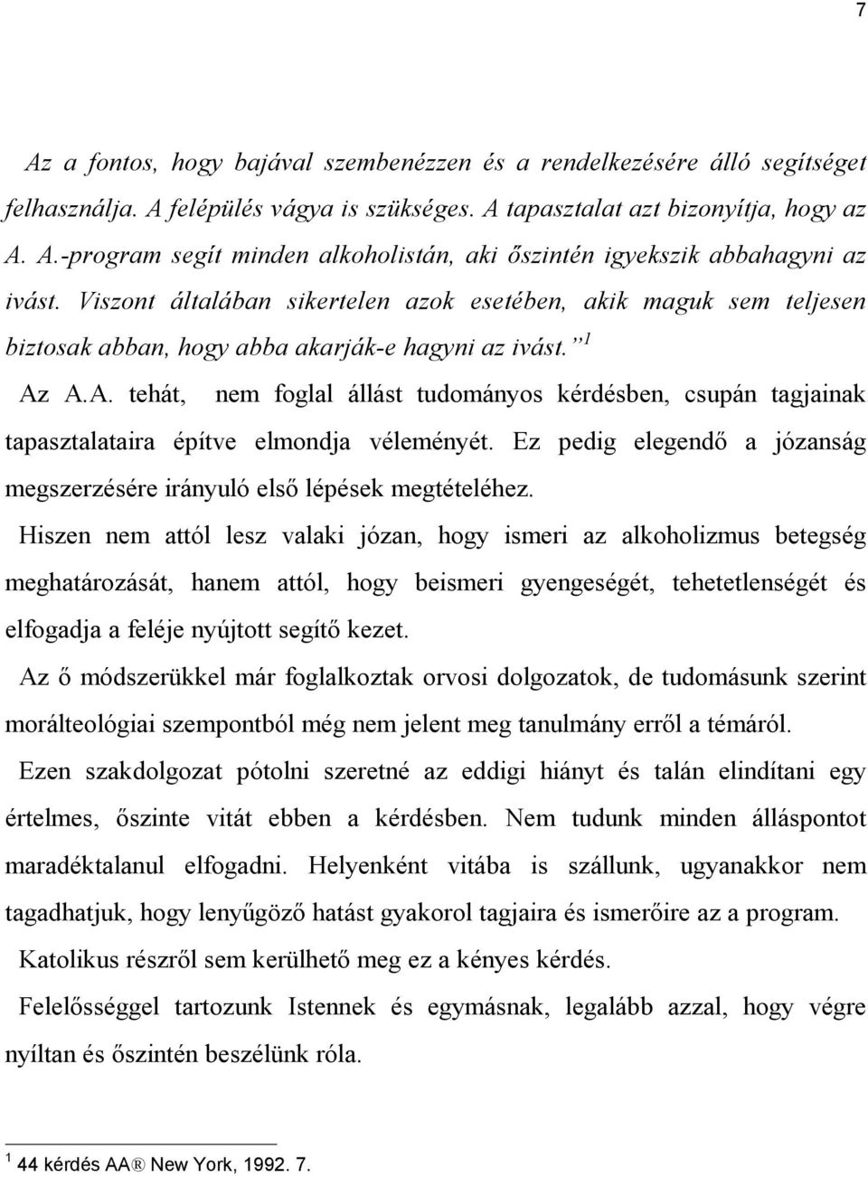 A.A. tehát, nem foglal állást tudományos kérdésben, csupán tagjainak tapasztalataira építve elmondja véleményét. Ez pedig elegendő a józanság megszerzésére irányuló első lépések megtételéhez.
