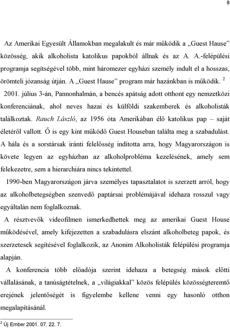 július 3-án, Pannonhalmán, a bencés apátság adott otthont egy nemzetközi konferenciának, ahol neves hazai és külföldi szakemberek és alkoholisták találkoztak.
