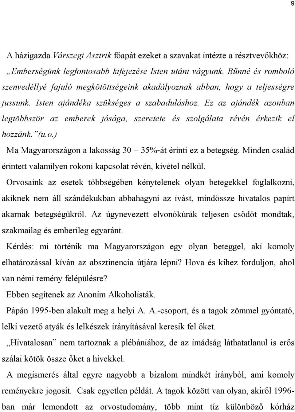 Ez az ajándék azonban legtöbbször az emberek jósága, szeretete és szolgálata révén érkezik el hozzánk. (u.o.) Ma Magyarországon a lakosság 30 35%-át érinti ez a betegség.