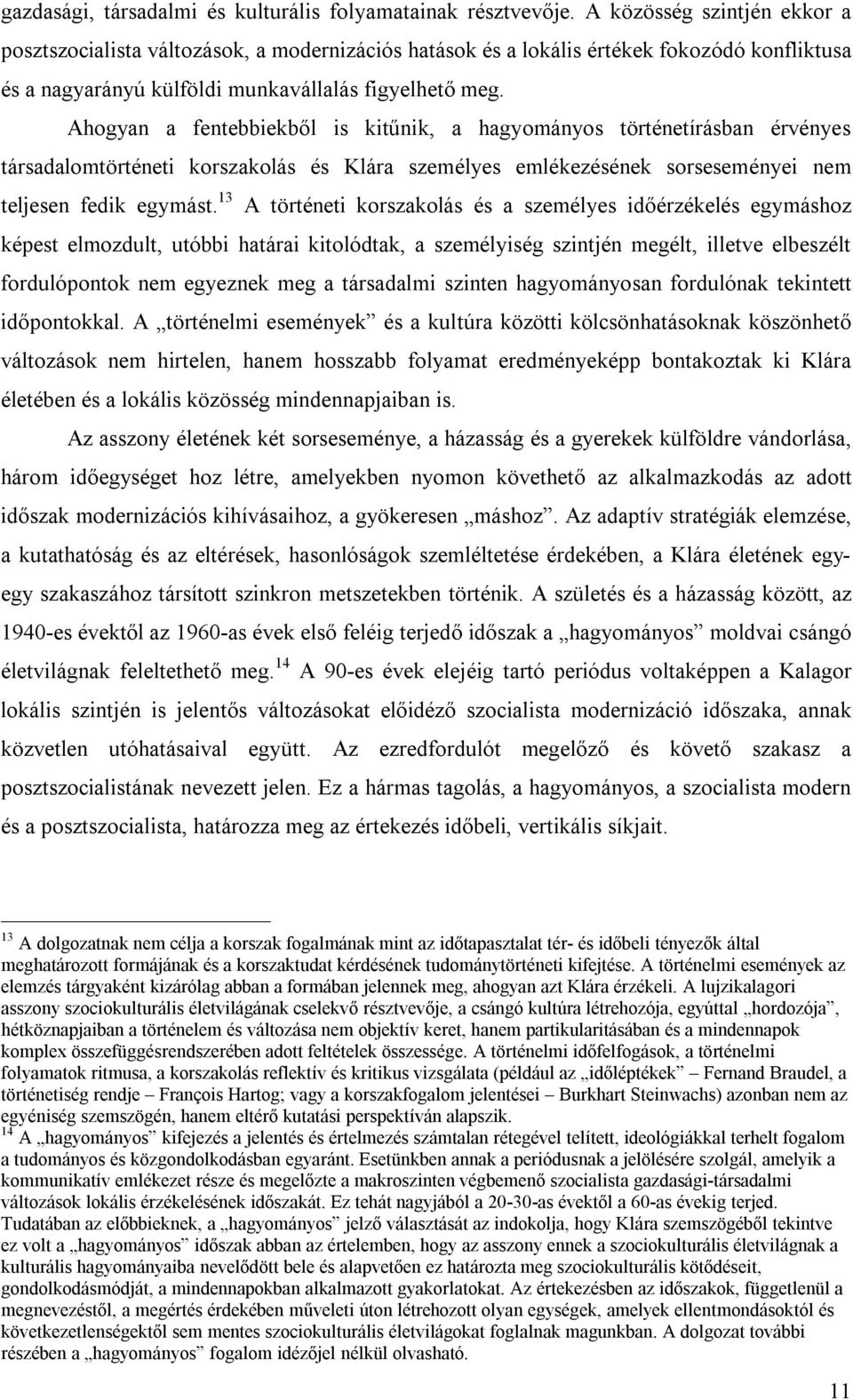 Ahogyan a fentebbiekből is kitűnik, a hagyományos történetírásban érvényes társadalomtörténeti korszakolás és Klára személyes emlékezésének sorseseményei nem teljesen fedik egymást.