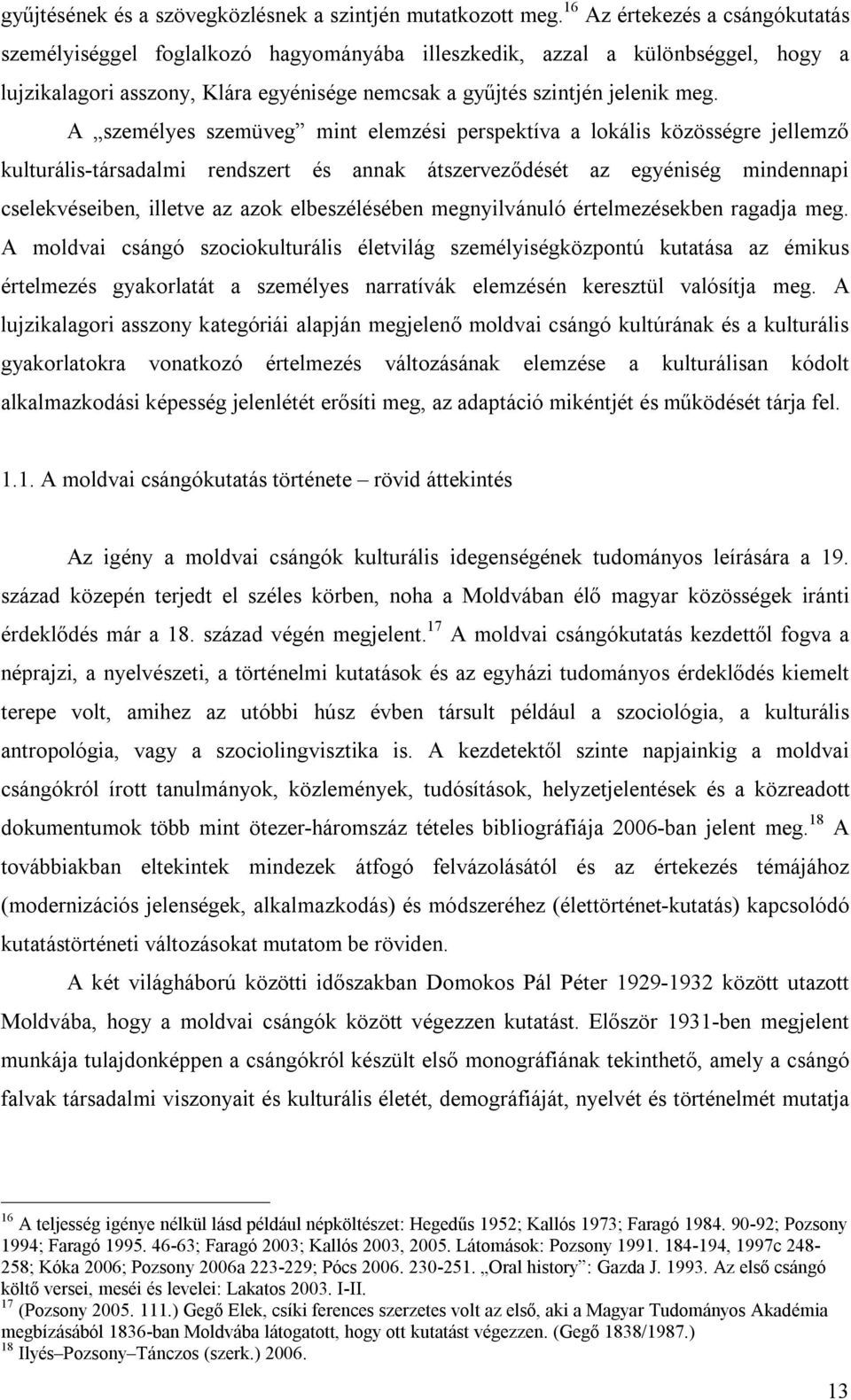 A személyes szemüveg mint elemzési perspektíva a lokális közösségre jellemző kulturális-társadalmi rendszert és annak átszerveződését az egyéniség mindennapi cselekvéseiben, illetve az azok