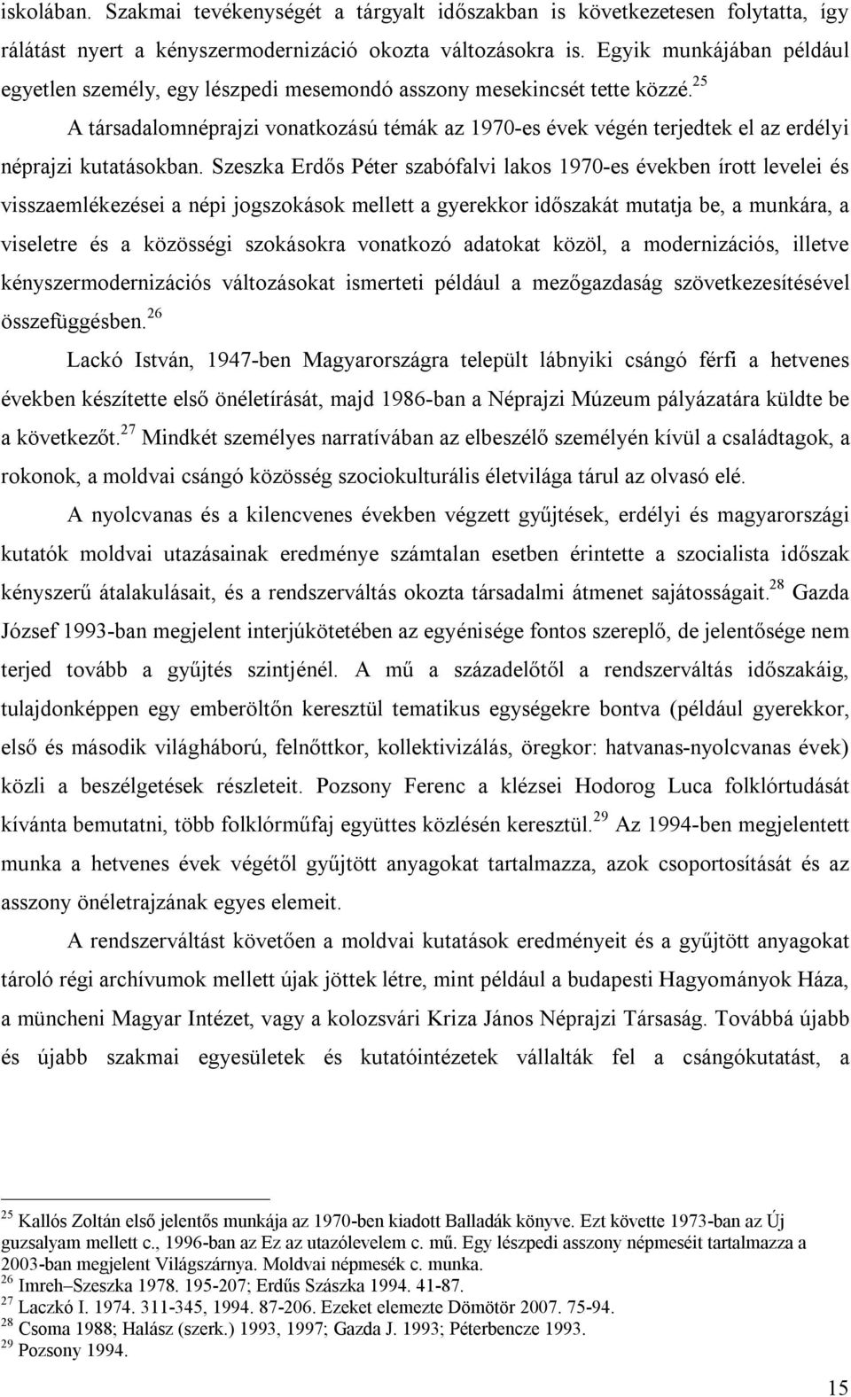 25 A társadalomnéprajzi vonatkozású témák az 1970-es évek végén terjedtek el az erdélyi néprajzi kutatásokban.