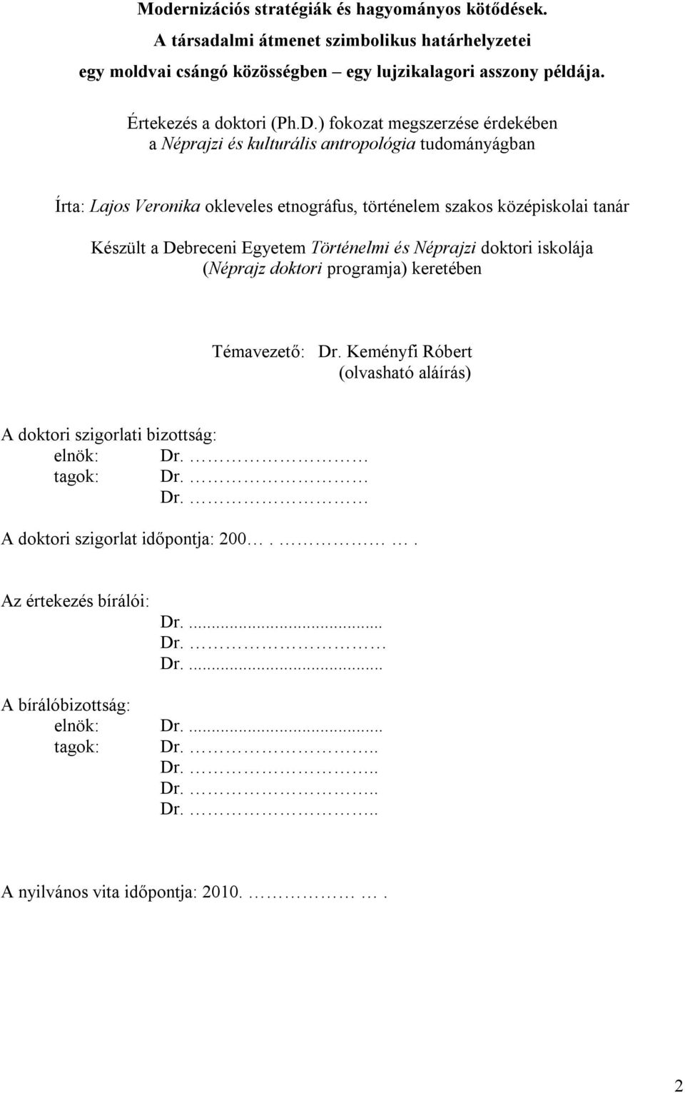 ) fokozat megszerzése érdekében a Néprajzi és kulturális antropológia tudományágban Írta: Lajos Veronika okleveles etnográfus, történelem szakos középiskolai tanár Készült a Debreceni