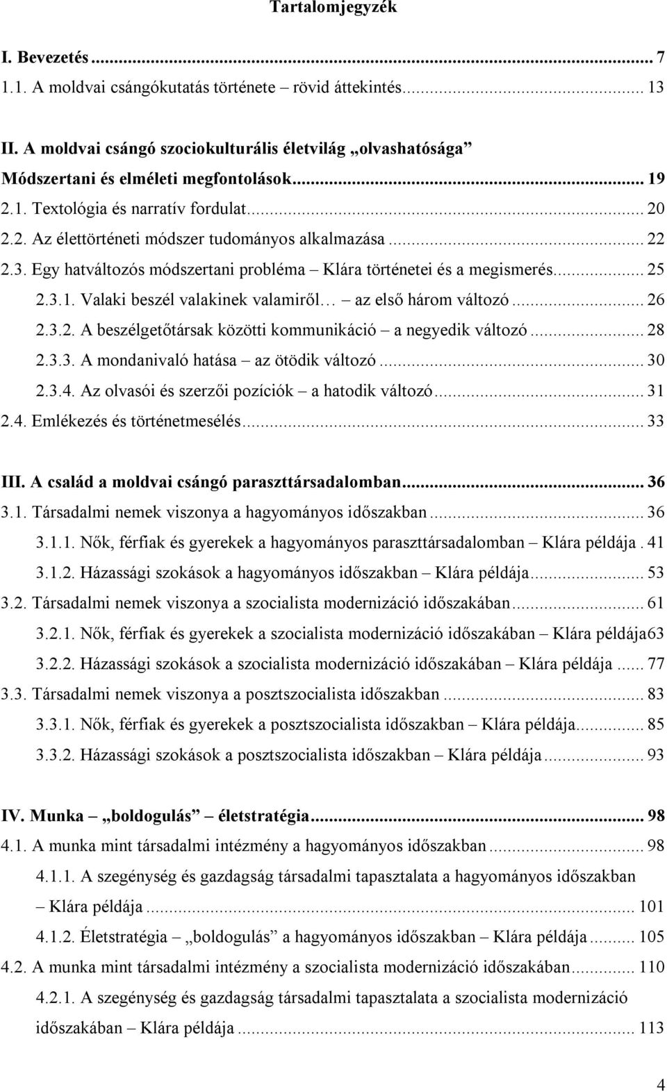 .. 26 2.3.2. A beszélgetőtársak közötti kommunikáció a negyedik változó... 28 2.3.3. A mondanivaló hatása az ötödik változó... 30 2.3.4. Az olvasói és szerzői pozíciók a hatodik változó... 31 2.4. Emlékezés és történetmesélés.