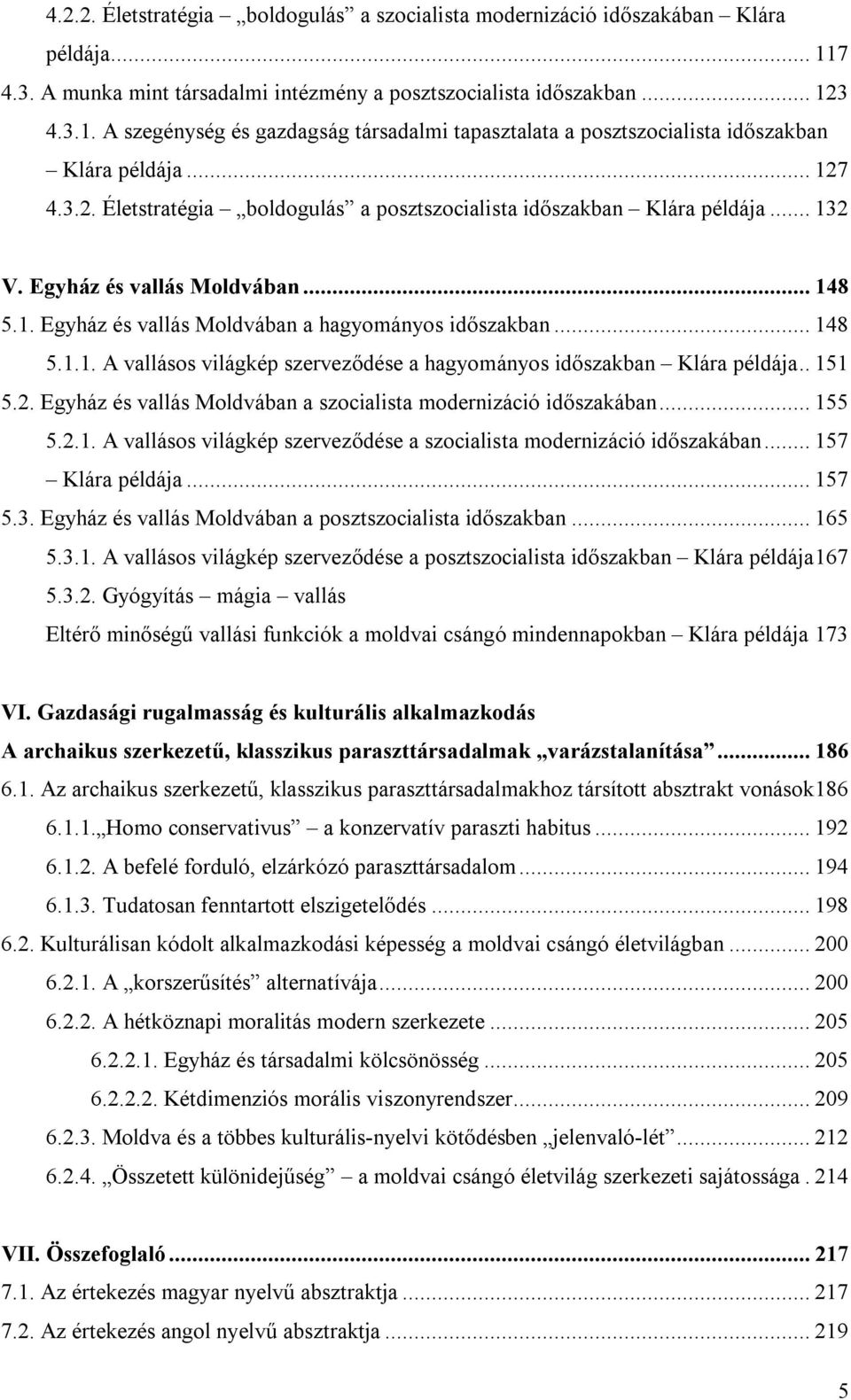 . 151 5.2. Egyház és vallás Moldvában a szocialista modernizáció időszakában... 155 5.2.1. A vallásos világkép szerveződése a szocialista modernizáció időszakában... 157 Klára példája... 157 5.3.