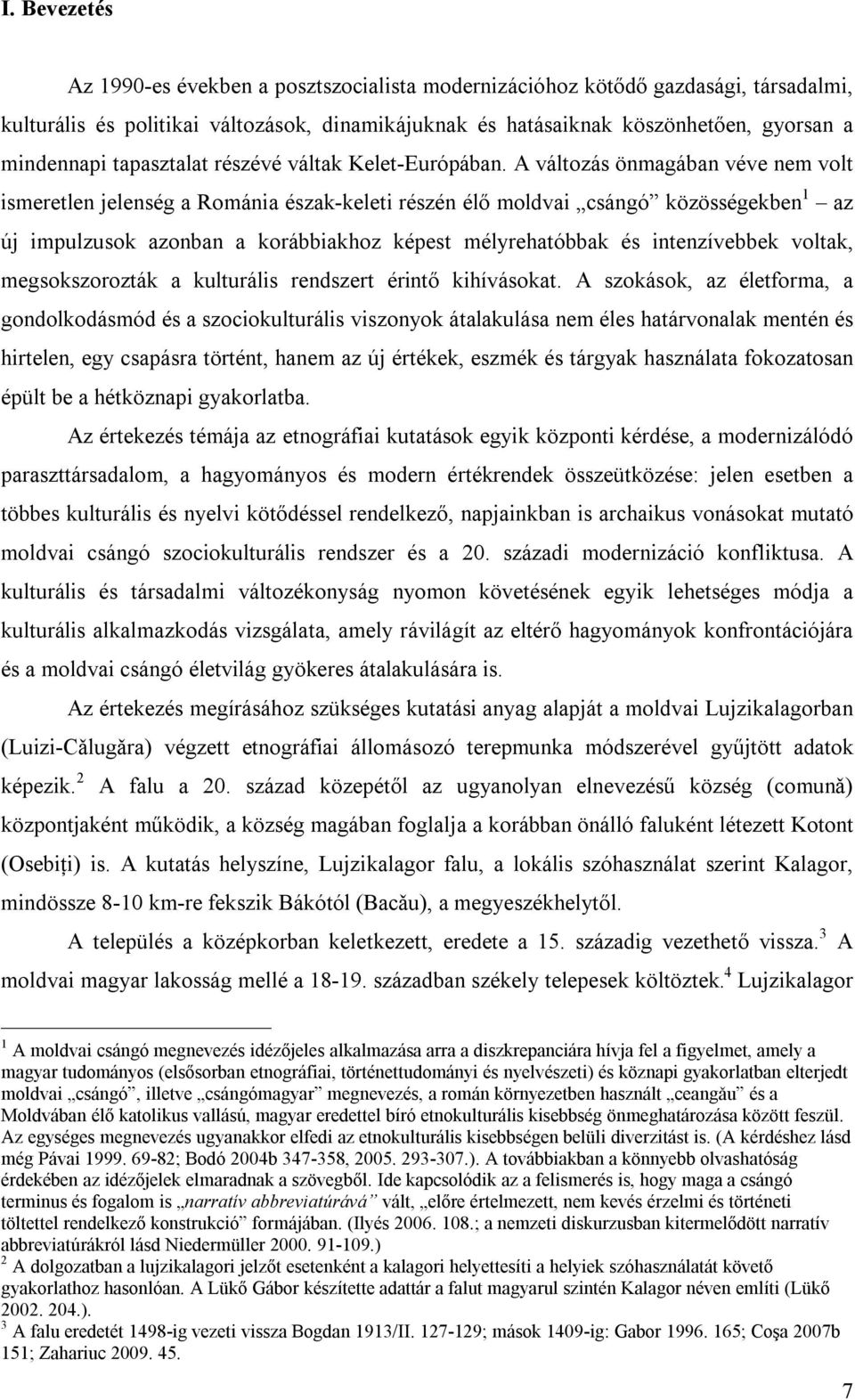 A változás önmagában véve nem volt ismeretlen jelenség a Románia észak-keleti részén élő moldvai csángó közösségekben 1 az új impulzusok azonban a korábbiakhoz képest mélyrehatóbbak és intenzívebbek