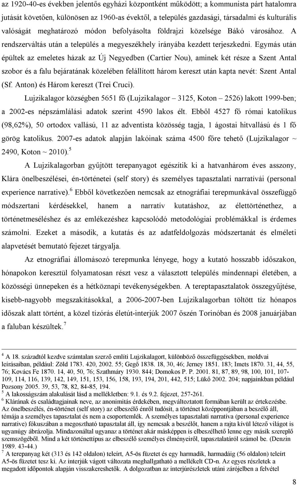 Egymás után épültek az emeletes házak az Új Negyedben (Cartier Nou), aminek két része a Szent Antal szobor és a falu bejáratának közelében felállított három kereszt után kapta nevét: Szent Antal (Sf.