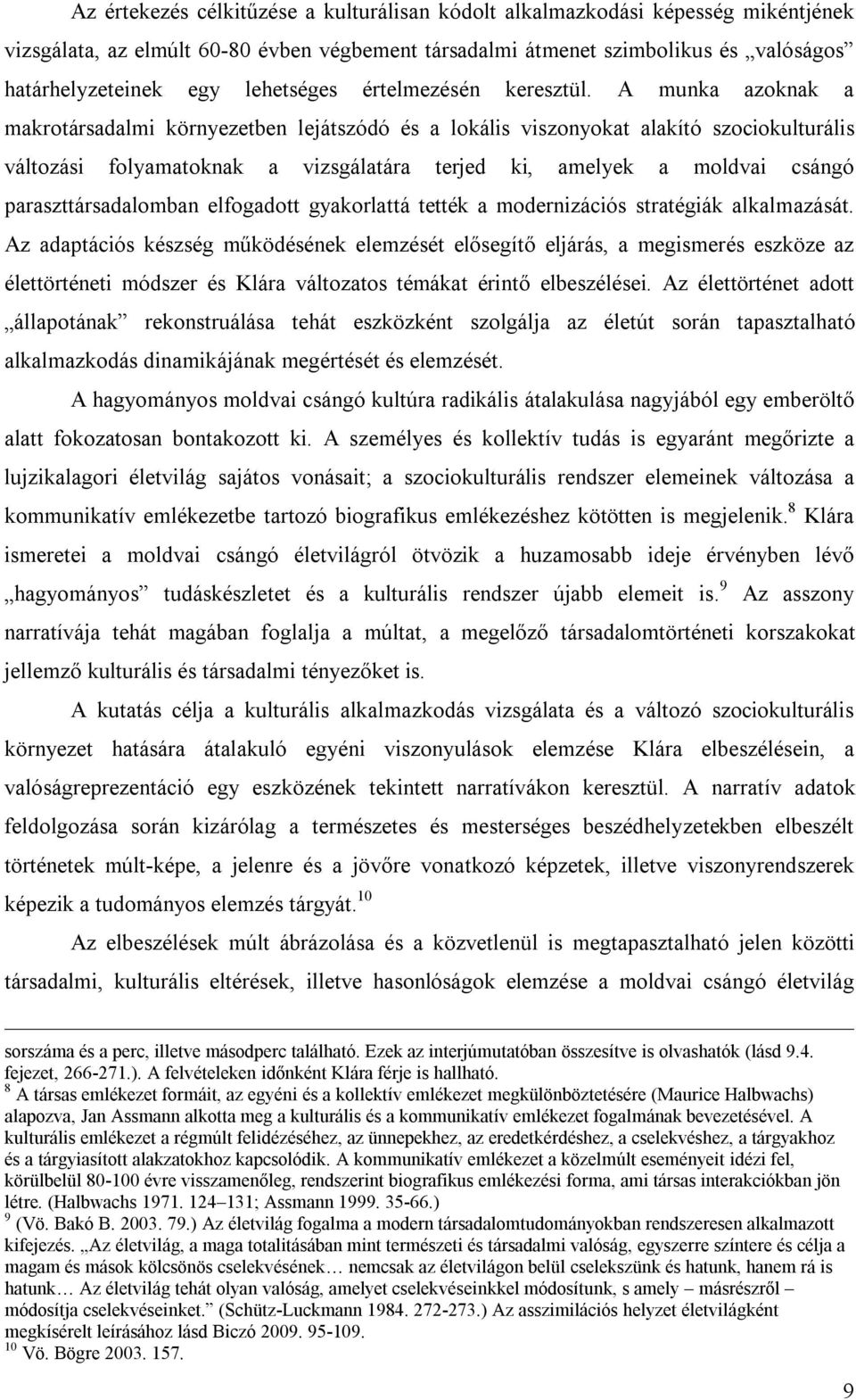 A munka azoknak a makrotársadalmi környezetben lejátszódó és a lokális viszonyokat alakító szociokulturális változási folyamatoknak a vizsgálatára terjed ki, amelyek a moldvai csángó