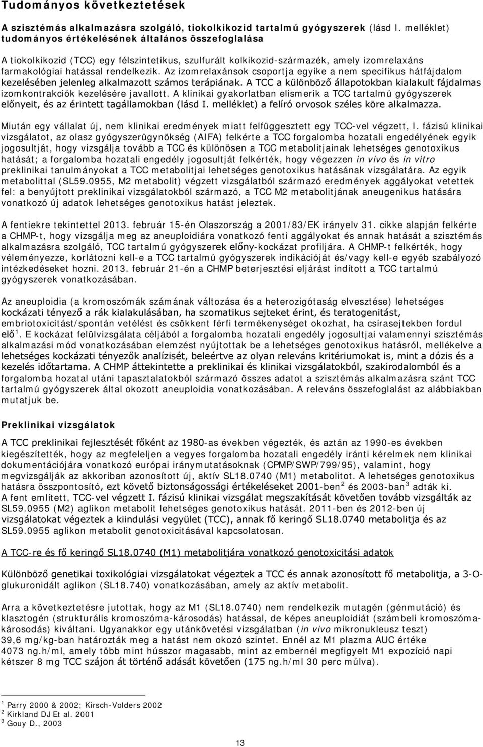 Az izomrelaxánsok csoportja egyike a nem specifikus hátfájdalom kezelésében jelenleg alkalmazott számos terápiának.